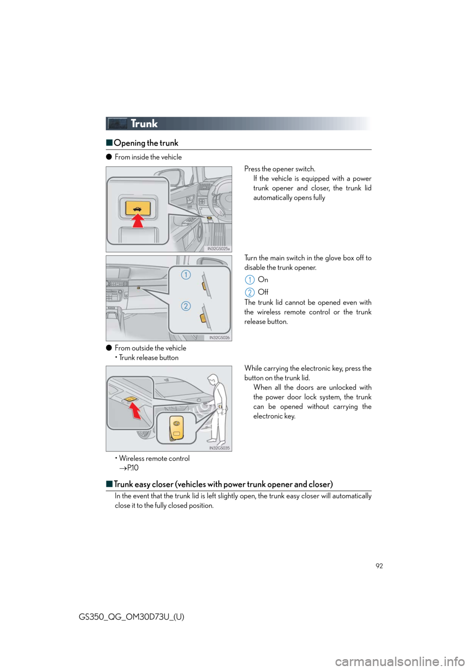 Lexus GS350 2014  Do-it-yourself maintenance / LEXUS 2014 GS350 QUICK GUIDE OWNERS MANUAL (OM30D73U) 92
GS350_QG_OM30D73U_(U)
Trunk
■Opening the trunk
●From inside the vehicle
Press the opener switch.
If the vehicle is equipped with a power
trunk opener and closer, the trunk lid
automatically ope