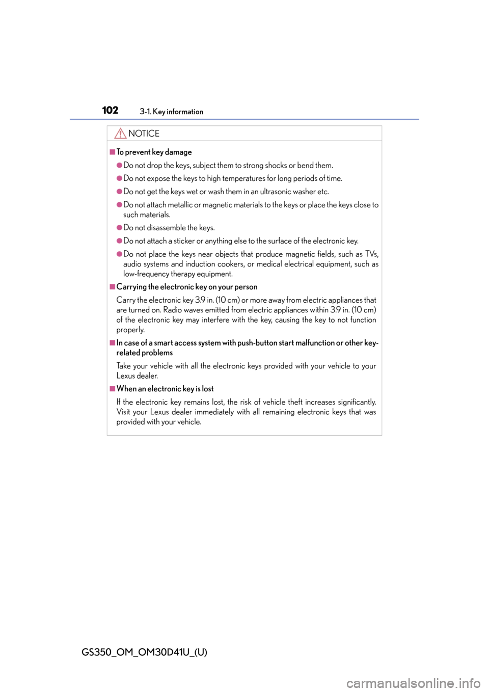Lexus GS350 2014  Opening, closing and locking the doors and trunk / LEXUS 2014 GS350 OWNERS MANUAL (OM30D41U) 102
GS350_OM_OM30D41U_(U)
3-1. Key information
NOTICE
■To prevent key damage
●Do not drop the keys, subject them to strong shocks or bend them.
●Do not expose the keys to high temp eratures for 