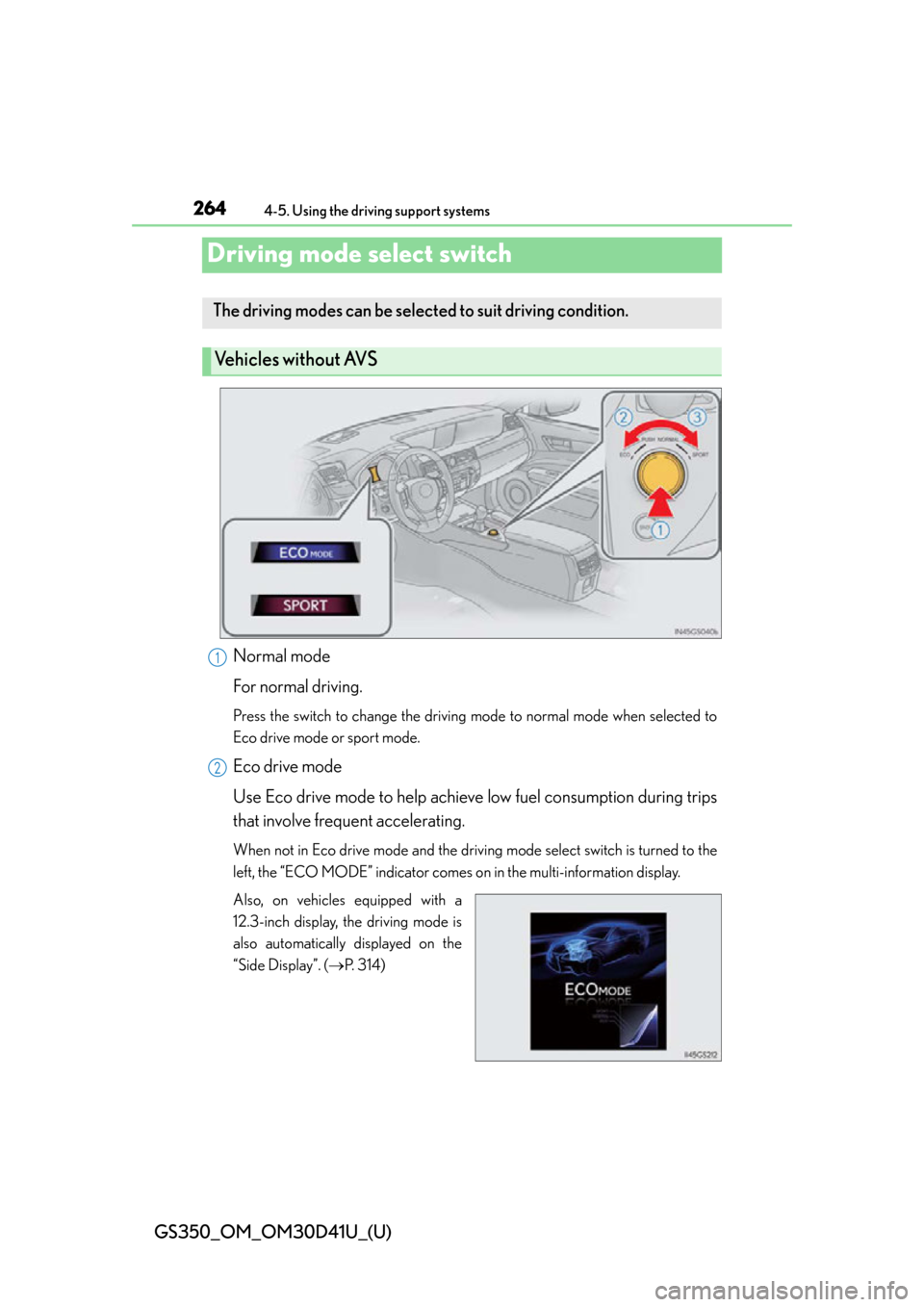 Lexus GS350 2014 Opening, closing and locking the doors and trunk / LEXUS 2014 GS350 OWNERS MANUAL (OM30D41U) 264
GS350_OM_OM30D41U_(U)
4-5. Using the driving support systems
Driving mode select switch
Normal mode
For normal driving.
Press the switch to change the driving mode to normal mode when selected to
Lexus GS350 2014 Opening, closing and locking the doors and trunk / LEXUS 2014 GS350 OWNERS MANUAL (OM30D41U) 264
GS350_OM_OM30D41U_(U)
4-5. Using the driving support systems
Driving mode select switch
Normal mode
For normal driving.
Press the switch to change the driving mode to normal mode when selected to