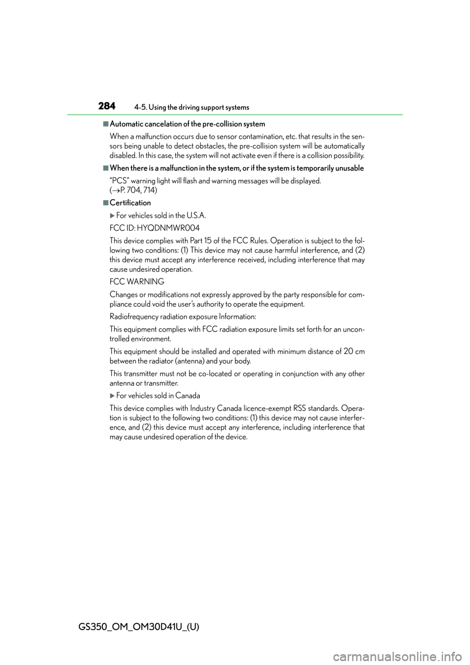 Lexus GS350 2014  Opening, closing and locking the doors and trunk / LEXUS 2014 GS350 OWNERS MANUAL (OM30D41U) 284
GS350_OM_OM30D41U_(U)
4-5. Using the driving support systems
■Automatic cancelation of the pre-collision system
When a malfunction occurs due to sensor contamination, etc. that results in the se