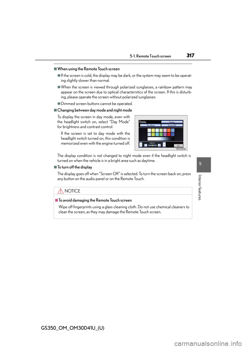 Lexus GS350 2014  Opening, closing and locking the doors and trunk / LEXUS 2014 GS350 OWNERS MANUAL (OM30D41U) GS350_OM_OM30D41U_(U)
3175-1. Remote Touch screen
5
Interior features
■When using the Remote Touch screen
●If the screen is cold, the display may be dark, or the system may seem to be operat-
ing 