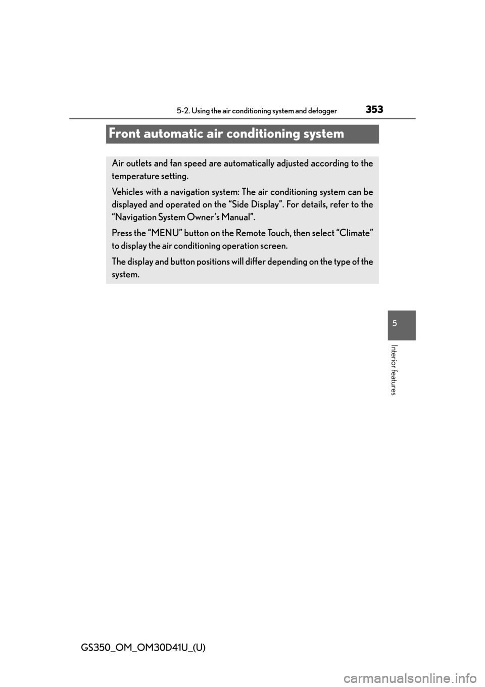 Lexus GS350 2014 Opening, closing and locking the doors and trunk / LEXUS 2014 GS350 (OM30D41U) User Guide 353
GS350_OM_OM30D41U_(U)5-2. Using the air conditio ning system and defogger
5
Interior features
Front automatic air conditioning system
Air outlets and fan speed are automatica lly adjusted accordin Lexus GS350 2014 Opening, closing and locking the doors and trunk / LEXUS 2014 GS350 (OM30D41U) User Guide 353
GS350_OM_OM30D41U_(U)5-2. Using the air conditio ning system and defogger
5
Interior features
Front automatic air conditioning system
Air outlets and fan speed are automatica lly adjusted accordin