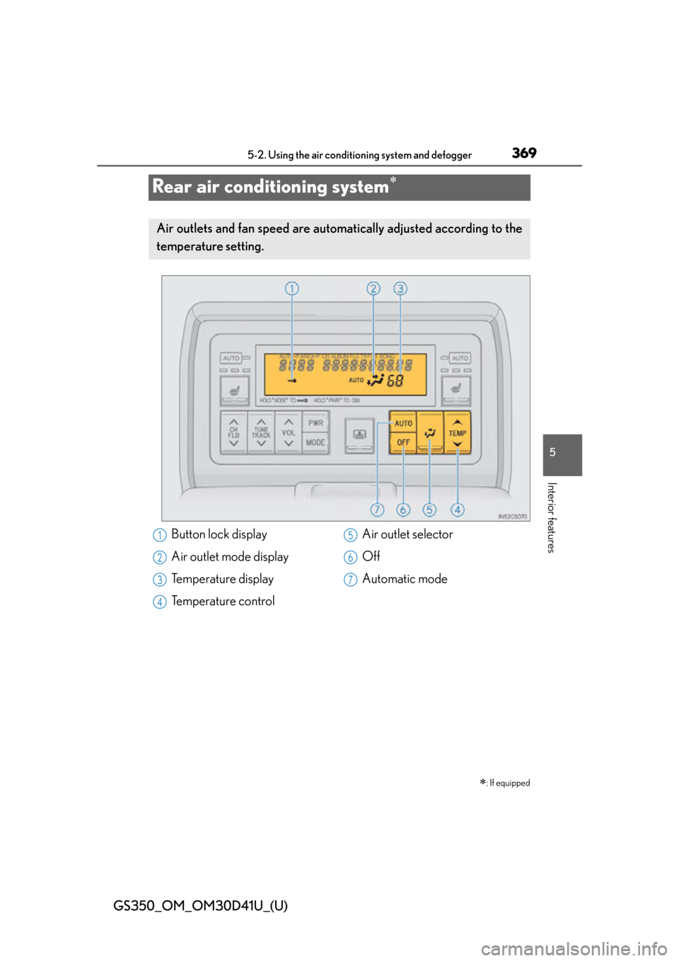 Lexus GS350 2014  Opening, closing and locking the doors and trunk / LEXUS 2014 GS350 OWNERS MANUAL (OM30D41U) 369
GS350_OM_OM30D41U_(U)5-2. Using the air conditio ning system and defogger
5
Interior features
Rear air conditioning system
: If equipped
Air outlets and fan speed are automatica lly adjusted