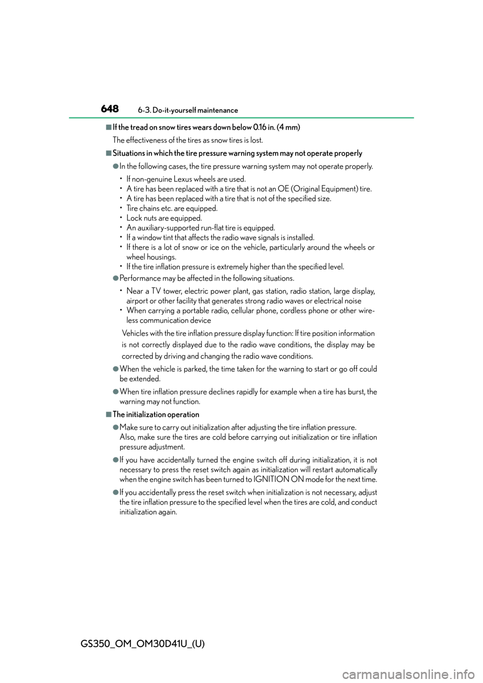 Lexus GS350 2014  Opening, closing and locking the doors and trunk / LEXUS 2014 GS350 OWNERS MANUAL (OM30D41U) 648
GS350_OM_OM30D41U_(U)
6-3. Do-it-yourself maintenance
■If the tread on snow tires wears down below 0.16 in. (4 mm)
The effectiveness of the tires as snow tires is lost.
■Situations in which th