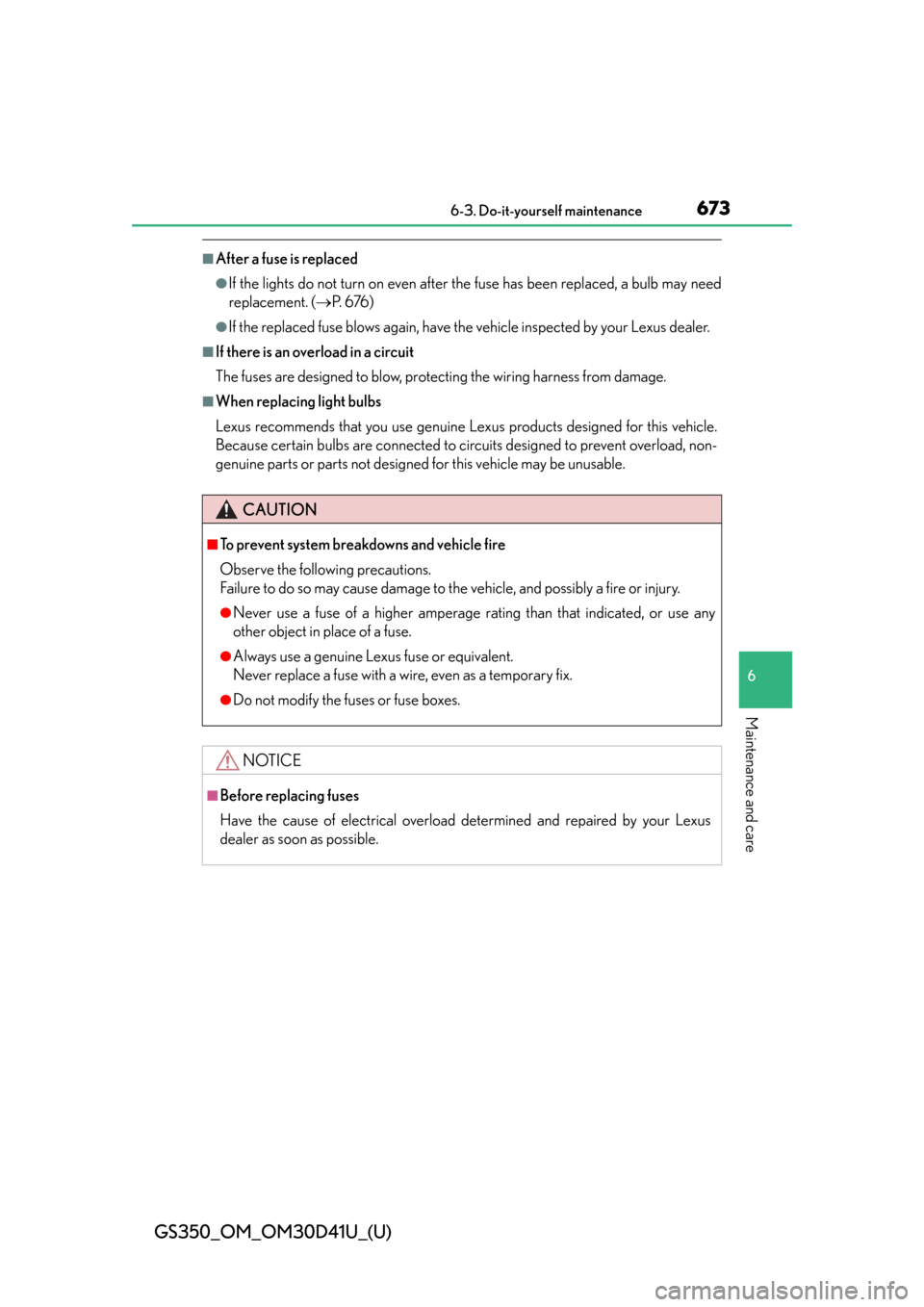 Lexus GS350 2014  Opening, closing and locking the doors and trunk / LEXUS 2014 GS350 OWNERS MANUAL (OM30D41U) GS350_OM_OM30D41U_(U)
6736-3. Do-it-yourself maintenance
6
Maintenance and care
■After a fuse is replaced
●If the lights do not turn on even after the fuse has been replaced, a bulb may need
repla