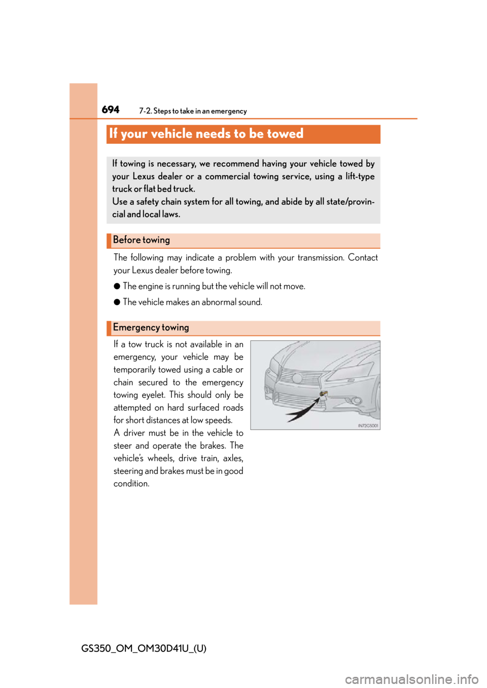 Lexus GS350 2014  Opening, closing and locking the doors and trunk / LEXUS 2014 GS350 OWNERS MANUAL (OM30D41U) 694
GS350_OM_OM30D41U_(U)
7-2. Steps to take in an emergency
If your vehicle needs to be towed
The following may indicate a problem with your transmission. Contact
your Lexus dealer before towing.
●