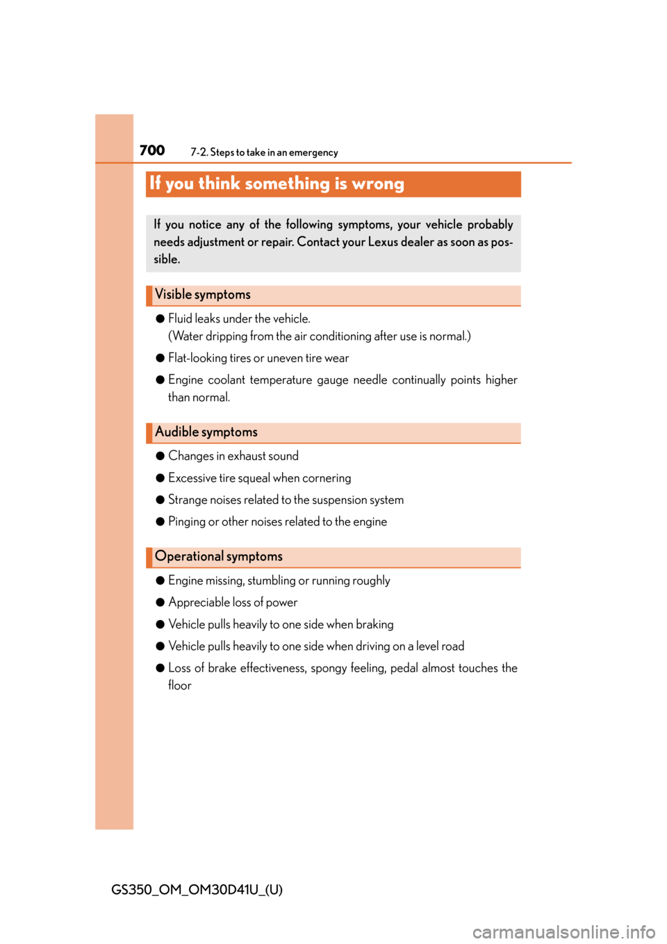 Lexus GS350 2014 Opening, closing and locking the doors and trunk / LEXUS 2014 GS350 (OM30D41U) User Guide 700
GS350_OM_OM30D41U_(U)
7-2. Steps to take in an emergency
If you think something is wrong
●Fluid leaks under the vehicle.
(Water dripping from the air conditioning after use is normal.)
●Flat-l Lexus GS350 2014 Opening, closing and locking the doors and trunk / LEXUS 2014 GS350 (OM30D41U) User Guide 700
GS350_OM_OM30D41U_(U)
7-2. Steps to take in an emergency
If you think something is wrong
●Fluid leaks under the vehicle.
(Water dripping from the air conditioning after use is normal.)
●Flat-l