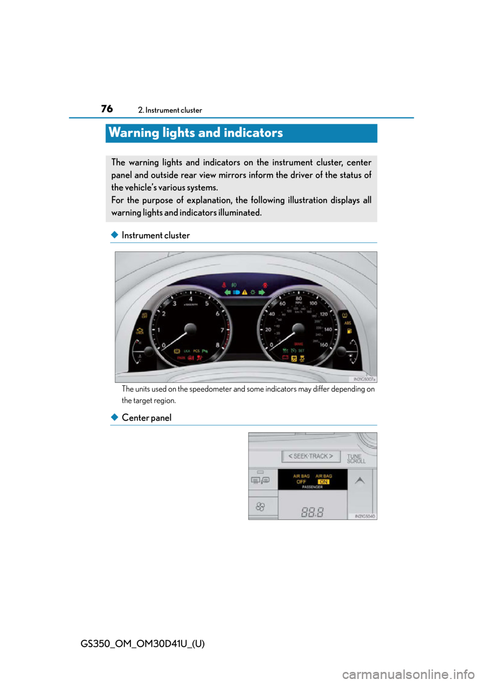 Lexus GS350 2014 Opening, closing and locking the doors and trunk / LEXUS 2014 GS350 OWNERS MANUAL (OM30D41U) 76
GS350_OM_OM30D41U_(U)
2. Instrument cluster
Warning lights and indicators
◆Instrument cluster
The units used on the speedometer and some indicators may differ depending on
the target region.
◆C Lexus GS350 2014 Opening, closing and locking the doors and trunk / LEXUS 2014 GS350 OWNERS MANUAL (OM30D41U) 76
GS350_OM_OM30D41U_(U)
2. Instrument cluster
Warning lights and indicators
◆Instrument cluster
The units used on the speedometer and some indicators may differ depending on
the target region.
◆C