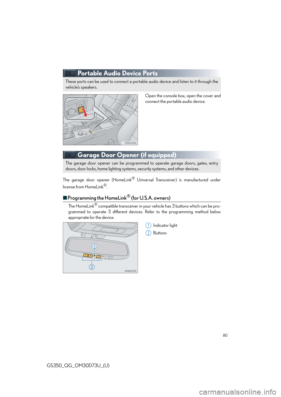 Lexus GS350 2014  Opening, closing and locking the doors and trunk / LEXUS 2014 GS350 QUICK GUIDE OWNERS MANUAL (OM30D73U) 80
GS350_QG_OM30D73U_(U)
Portable Audio Device Ports
Open the console box, open the cover and
connect the portable audio device.
Garage Door Opener (if equipped)
The garage door opener (HomeLink® Uni