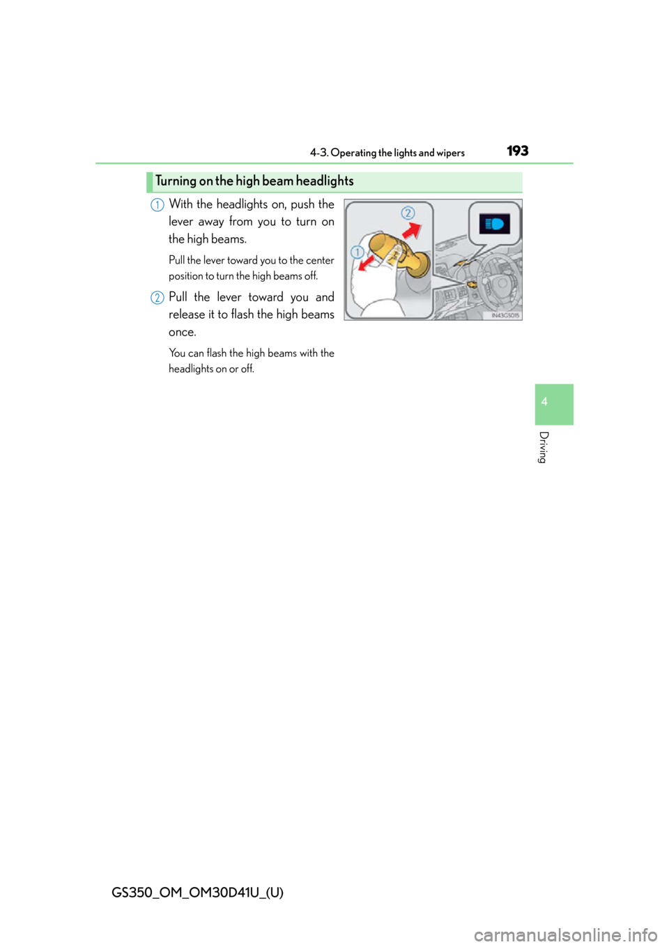 Lexus GS350 2014  Instrument cluster / LEXUS 2014 GS350 OWNERS MANUAL (OM30D41U) GS350_OM_OM30D41U_(U)
1934-3. Operating the lights and wipers
4
Driving
With the headlights on, push the
lever away from you to turn on
the high beams. 
Pull the lever toward you to the center
positio