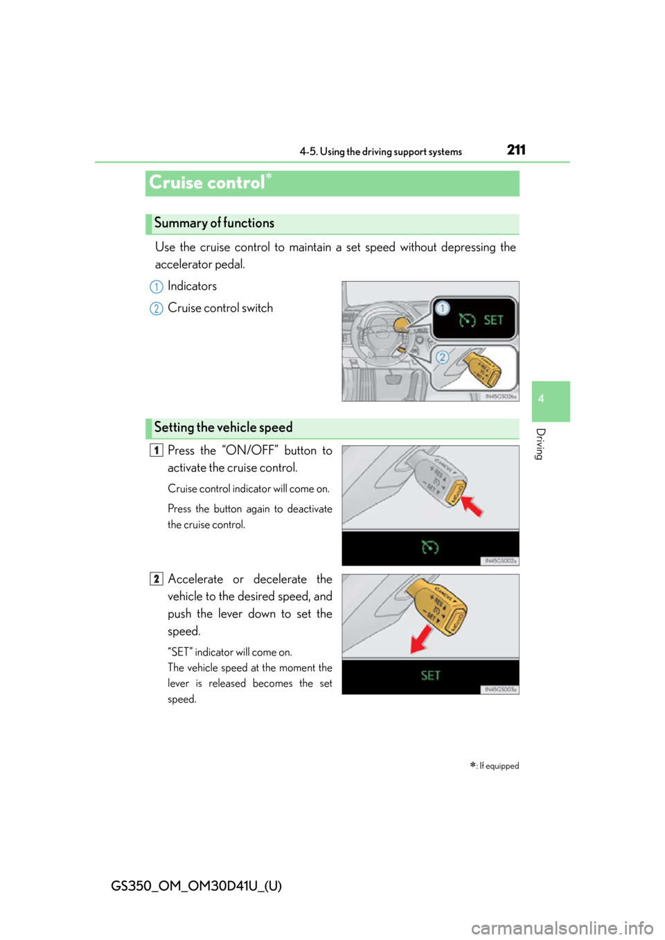 Lexus GS350 2014  Instrument cluster / LEXUS 2014 GS350 OWNERS MANUAL (OM30D41U) 211
GS350_OM_OM30D41U_(U)4-5. Using the driving support systems
4
Driving
Cruise control
Use the cruise control to maintain  a set speed without depressing the
accelerator pedal. 
Indicators
Cruise