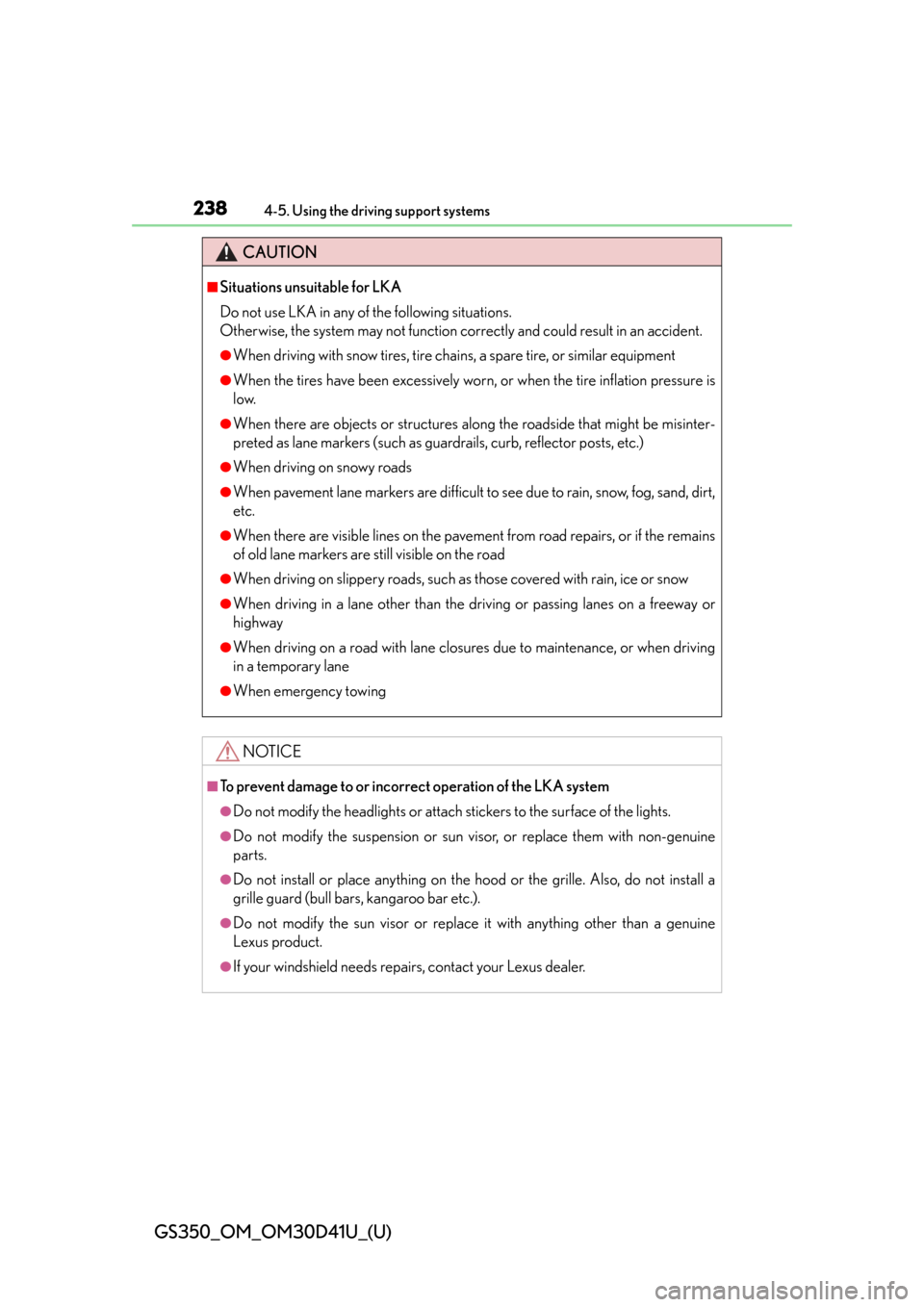 Lexus GS350 2014  Instrument cluster / LEXUS 2014 GS350 OWNERS MANUAL (OM30D41U) 238
GS350_OM_OM30D41U_(U)
4-5. Using the driving support systems
CAUTION
■Situations unsuitable for LKA
Do not use LKA in any of the following situations.
Otherwise, the system may not function corr