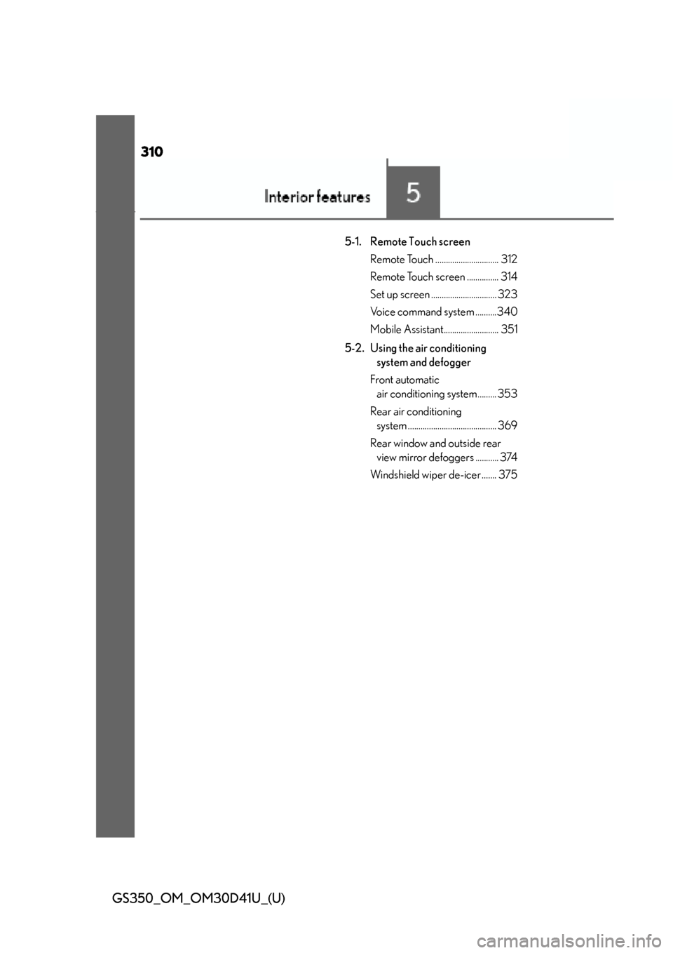 Lexus GS350 2014  Instrument cluster / LEXUS 2014 GS350 OWNERS MANUAL (OM30D41U) 310
GS350_OM_OM30D41U_(U)
5-1. Remote Touch screen Remote Touch .............................. 312
Remote Touch screen ............... 314
Set up screen ............................... 323
Voice comma
