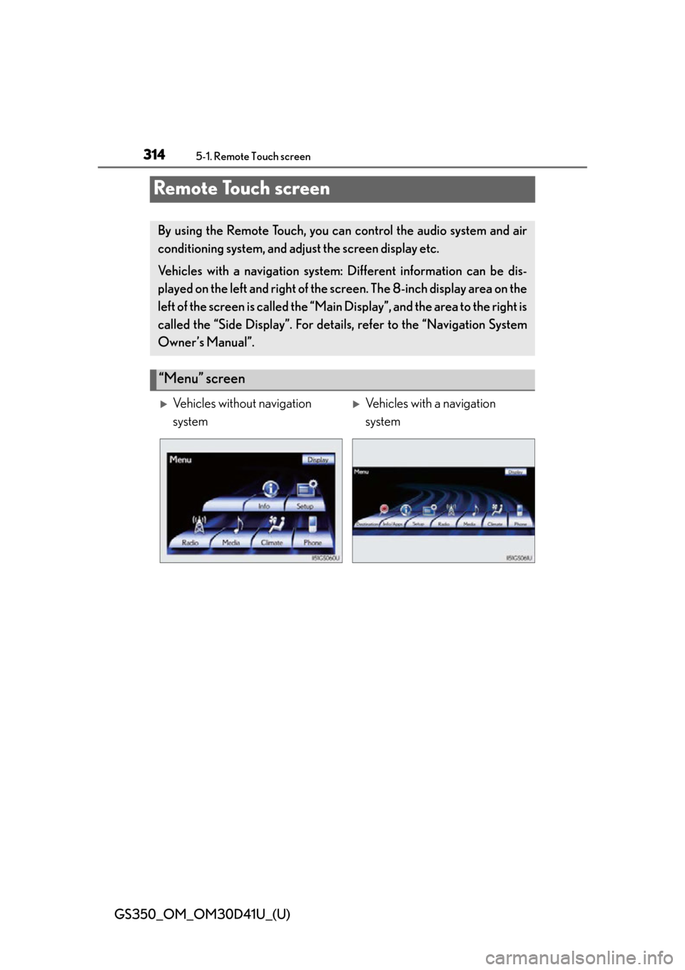 Lexus GS350 2014  Instrument cluster / LEXUS 2014 GS350 OWNERS MANUAL (OM30D41U) 314
GS350_OM_OM30D41U_(U)
5-1. Remote Touch screen
Remote Touch screen
By using the Remote Touch, you can control the audio system and air
conditioning system, and adjust the screen display etc.
Vehic