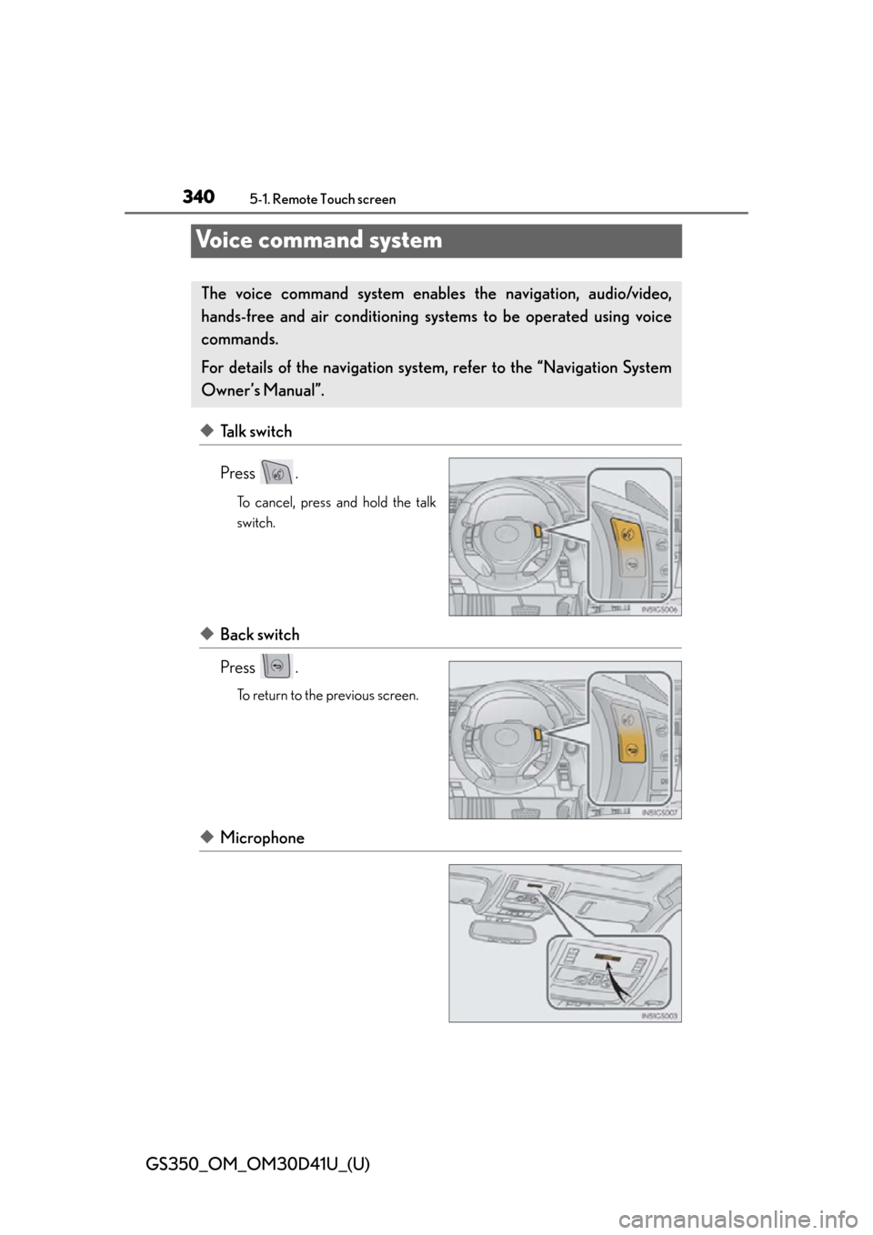 Lexus GS350 2014  Instrument cluster / LEXUS 2014 GS350 OWNERS MANUAL (OM30D41U) 340
GS350_OM_OM30D41U_(U)
5-1. Remote Touch screen
Voice command system
◆Talk switch
Press .
To cancel, press and hold the talk
switch.
◆Back switch
Press .
To return to the previous screen.
◆Mi