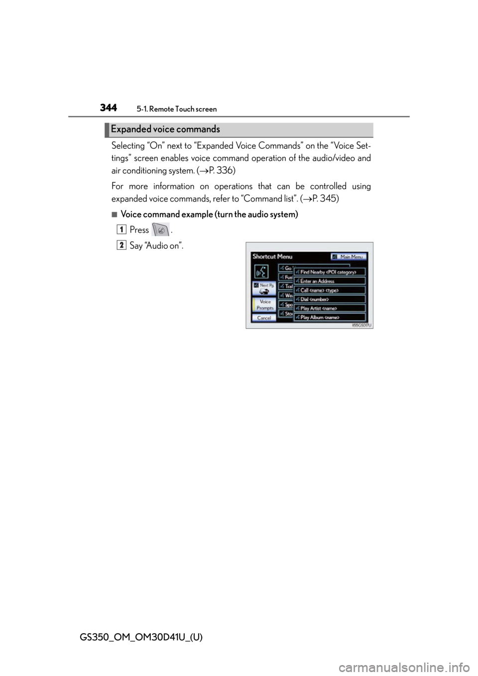Lexus GS350 2014  Instrument cluster / LEXUS 2014 GS350 OWNERS MANUAL (OM30D41U) 344
GS350_OM_OM30D41U_(U)
5-1. Remote Touch screen
Selecting “On” next to “Expanded Voice Commands” on the “Voice Set-
tings” screen enables  voice command operation  of the audio/video an