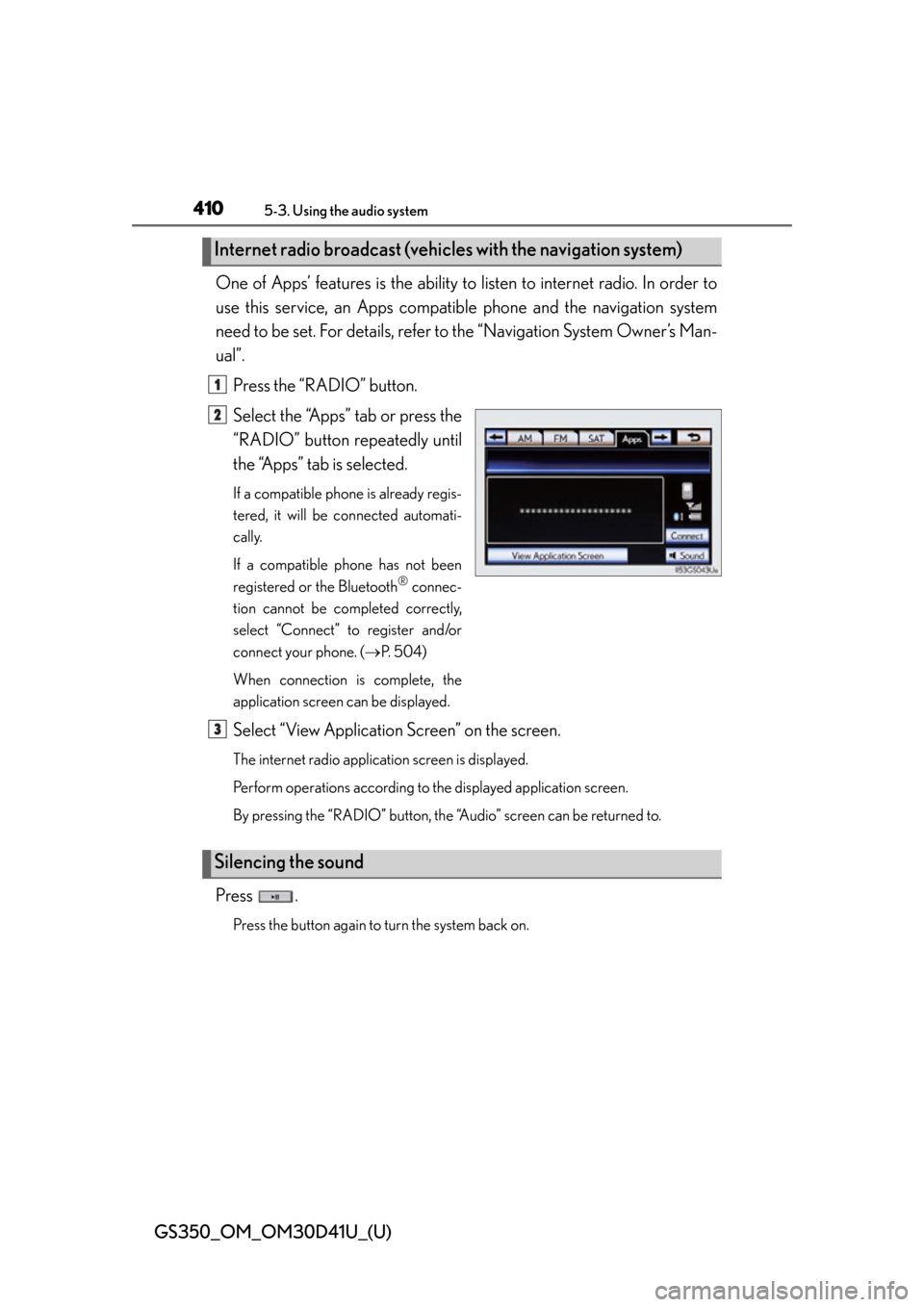 Lexus GS350 2014  Instrument cluster / LEXUS 2014 GS350 OWNERS MANUAL (OM30D41U) 410
GS350_OM_OM30D41U_(U)
5-3. Using the audio system
One of Apps’ features is the ability to listen to internet radio. In order to
use this service, an Apps compatib le phone and the navigation sys