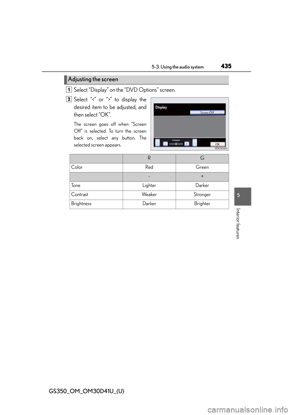 Lexus GS350 2014  Instrument cluster / LEXUS 2014 GS350 OWNERS MANUAL (OM30D41U) GS350_OM_OM30D41U_(U)
4355-3. Using the audio system
5
Interior features
Select “Display” on the “DVD Options” screen.
Select “<” or “>” to display the
desired item to be adjusted, and