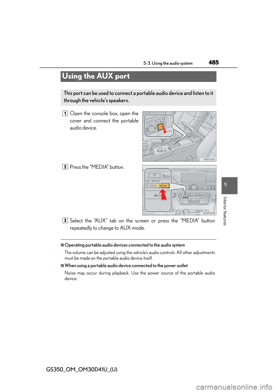 Lexus GS350 2014  Instrument cluster / LEXUS 2014 GS350 OWNERS MANUAL (OM30D41U) 485
GS350_OM_OM30D41U_(U)5-3. Using the audio system
5
Interior features
Using the AUX port
Open the console box, open the
cover and connect the portable
audio device.
Press the “MEDIA” button.
Se
