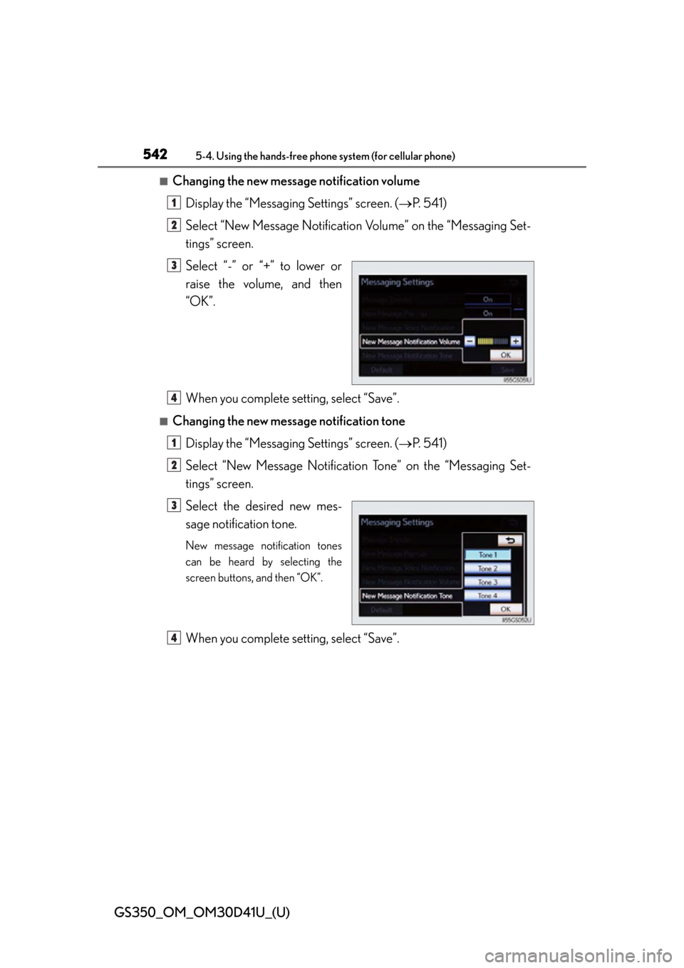 Lexus GS350 2014  Instrument cluster / LEXUS 2014 GS350 OWNERS MANUAL (OM30D41U) 542
GS350_OM_OM30D41U_(U)
5-4. Using the hands-free phone system (for cellular phone)
■Changing the new message notification volume
Display the “Messaging Settings” screen. ( P. 541)
Select 