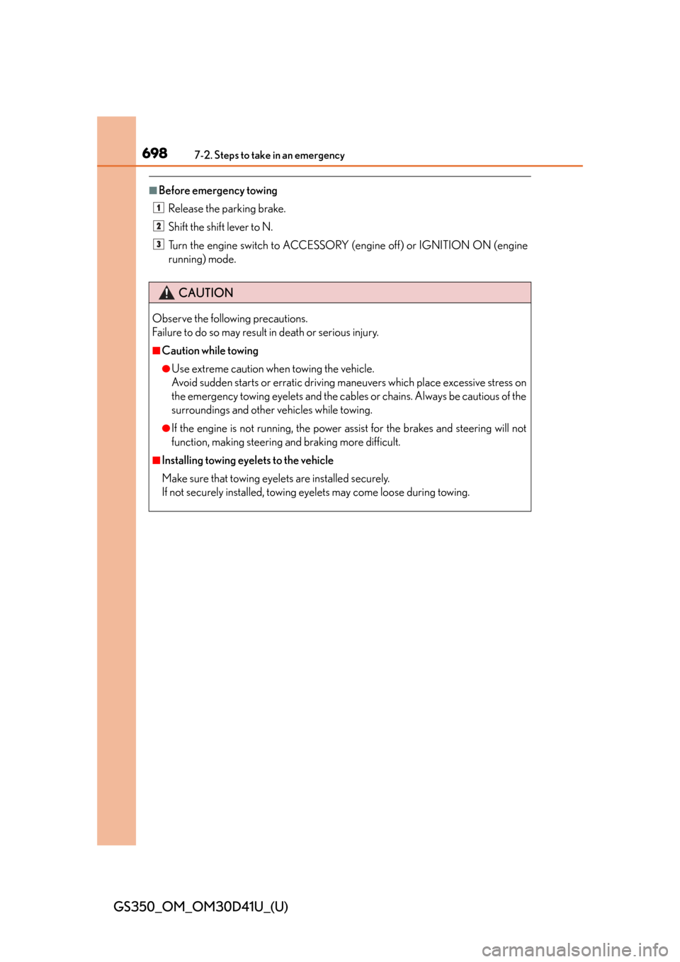 Lexus GS350 2014  Instrument cluster / LEXUS 2014 GS350 OWNERS MANUAL (OM30D41U) 6987-2. Steps to take in an emergency
GS350_OM_OM30D41U_(U)
■Before emergency towingRelease the parking brake.
Shift the shift lever to N.
Turn the engine switch to ACCESSORY (engine off) or IGNITIO