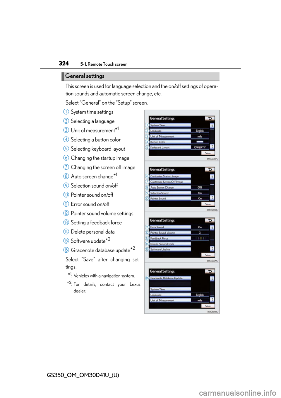 Lexus GS350 2014  Using the air conditioning system and defogger / LEXUS 2014 GS350 OWNERS MANUAL (OM30D41U) 324
GS350_OM_OM30D41U_(U)
5-1. Remote Touch screen
This screen is used for language selection and the on/off settings of opera-
tion sounds and automatic screen change, etc.
Select “General” on th