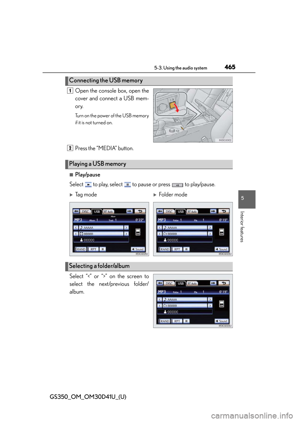 Lexus GS350 2014 Using the air conditioning system and defogger / LEXUS 2014 GS350 (OM30D41U) User Guide GS350_OM_OM30D41U_(U)
4655-3. Using the audio system
5
Interior features
Open the console box, open the
cover and connect a USB mem-
ory.
Turn on the power of the USB memory
if it is not turned on.
Pr Lexus GS350 2014 Using the air conditioning system and defogger / LEXUS 2014 GS350 (OM30D41U) User Guide GS350_OM_OM30D41U_(U)
4655-3. Using the audio system
5
Interior features
Open the console box, open the
cover and connect a USB mem-
ory.
Turn on the power of the USB memory
if it is not turned on.
Pr