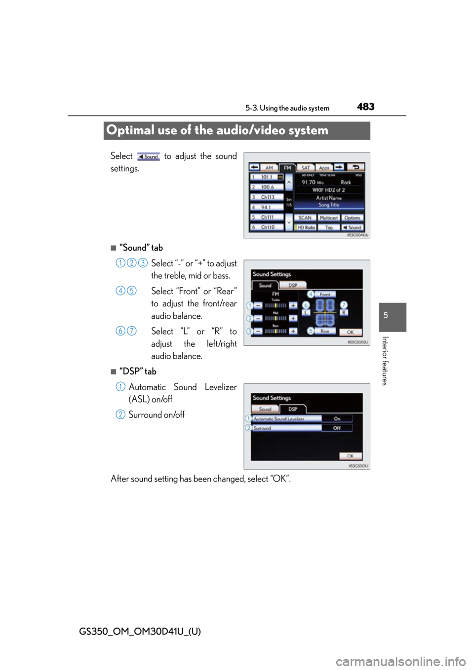Lexus GS350 2014  Using the air conditioning system and defogger / LEXUS 2014 GS350 OWNERS MANUAL (OM30D41U) 483
GS350_OM_OM30D41U_(U)5-3. Using the audio system
5
Interior features
Optimal use of the audio/video system
Select   to adjust the sound
settings.
■“Sound” tab Select “-” or “+” to ad