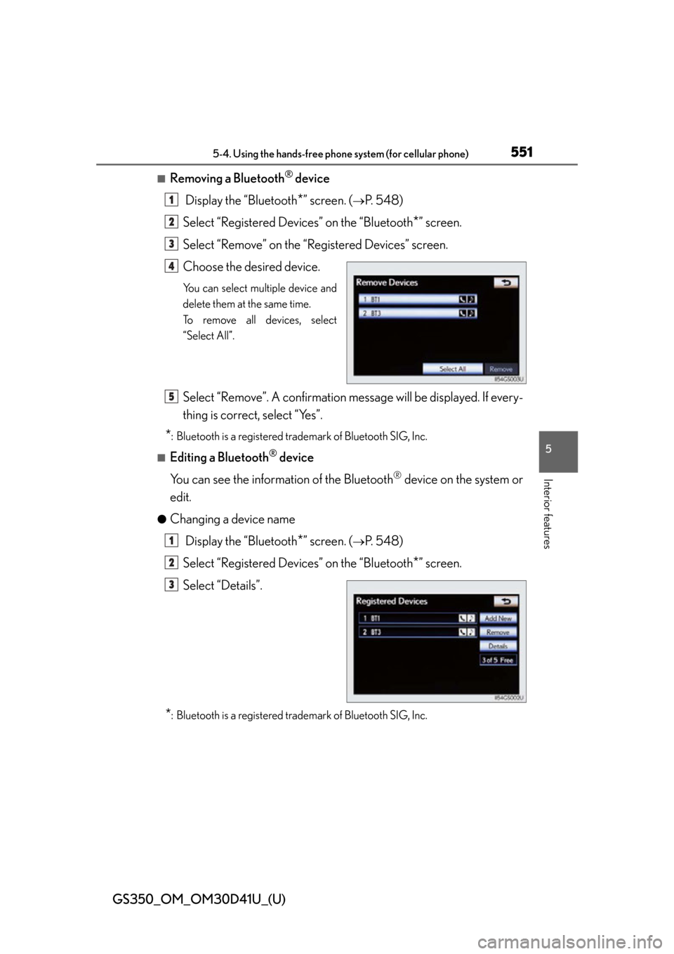 Lexus GS350 2014 Using the air conditioning system and defogger / LEXUS 2014 GS350 (OM30D41U) Workshop Manual GS350_OM_OM30D41U_(U)
5515-4. Using the hands-free phone system (for cellular phone)
5
Interior features
■Removing a Bluetooth® device
Display the “Bluetooth
*” screen. (P. 548)
Select “R Lexus GS350 2014 Using the air conditioning system and defogger / LEXUS 2014 GS350 (OM30D41U) Workshop Manual GS350_OM_OM30D41U_(U)
5515-4. Using the hands-free phone system (for cellular phone)
5
Interior features
■Removing a Bluetooth® device
Display the “Bluetooth
*” screen. (P. 548)
Select “R