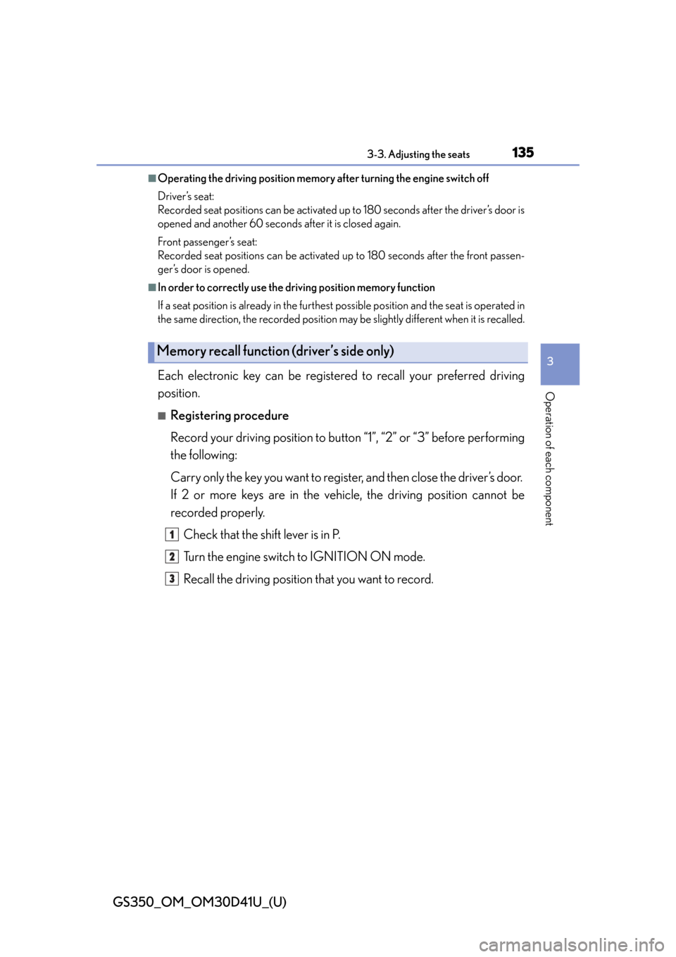 Lexus GS350 2014  Refueling / LEXUS 2014 GS350 OWNERS MANUAL (OM30D41U) GS350_OM_OM30D41U_(U)
1353-3. Adjusting the seats
3
Operation of each component
■Operating the driving position memory after turning the engine switch off
Driver’s seat:
Recorded seat positions ca