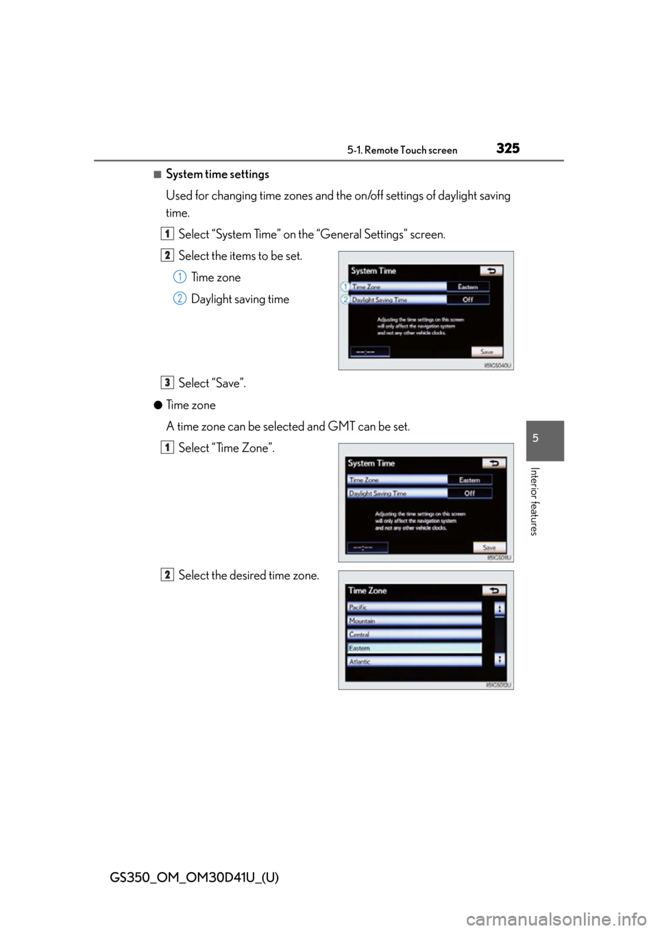 Lexus GS350 2014  Refueling / LEXUS 2014 GS350 OWNERS MANUAL (OM30D41U) GS350_OM_OM30D41U_(U)
3255-1. Remote Touch screen
5
Interior features
■System time settings
Used for changing time zones and the on/off settings of daylight saving
time.
Select “System Time” on 