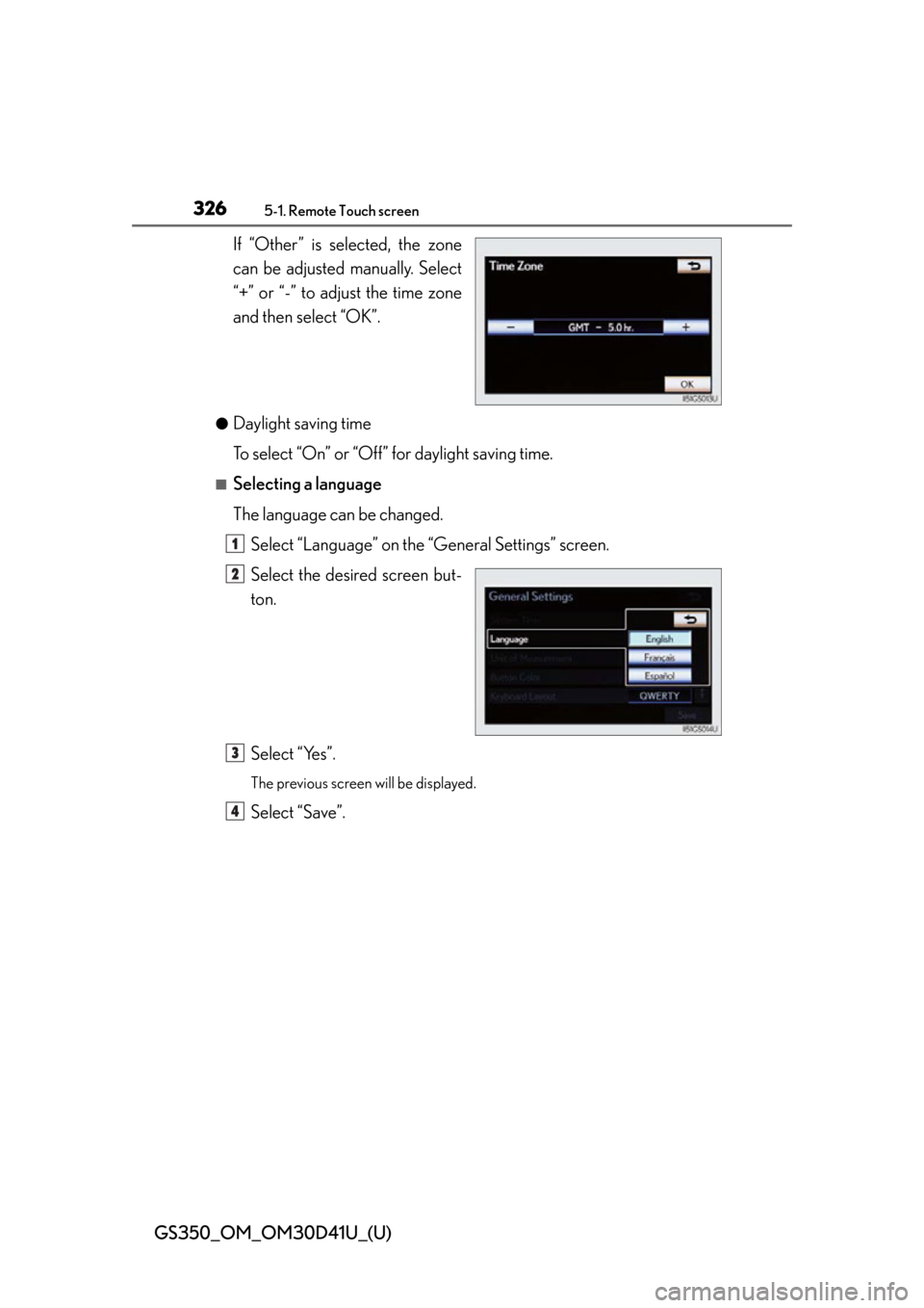 Lexus GS350 2014  Refueling / LEXUS 2014 GS350 OWNERS MANUAL (OM30D41U) 326
GS350_OM_OM30D41U_(U)
5-1. Remote Touch screen
If “Other” is selected, the zone
can be adjusted manually. Select
“+” or “-” to adjust the time zone
and then select “OK”.
●Dayligh Lexus GS350 2014  Refueling / LEXUS 2014 GS350 OWNERS MANUAL (OM30D41U) 326
GS350_OM_OM30D41U_(U)
5-1. Remote Touch screen
If “Other” is selected, the zone
can be adjusted manually. Select
“+” or “-” to adjust the time zone
and then select “OK”.
●Dayligh