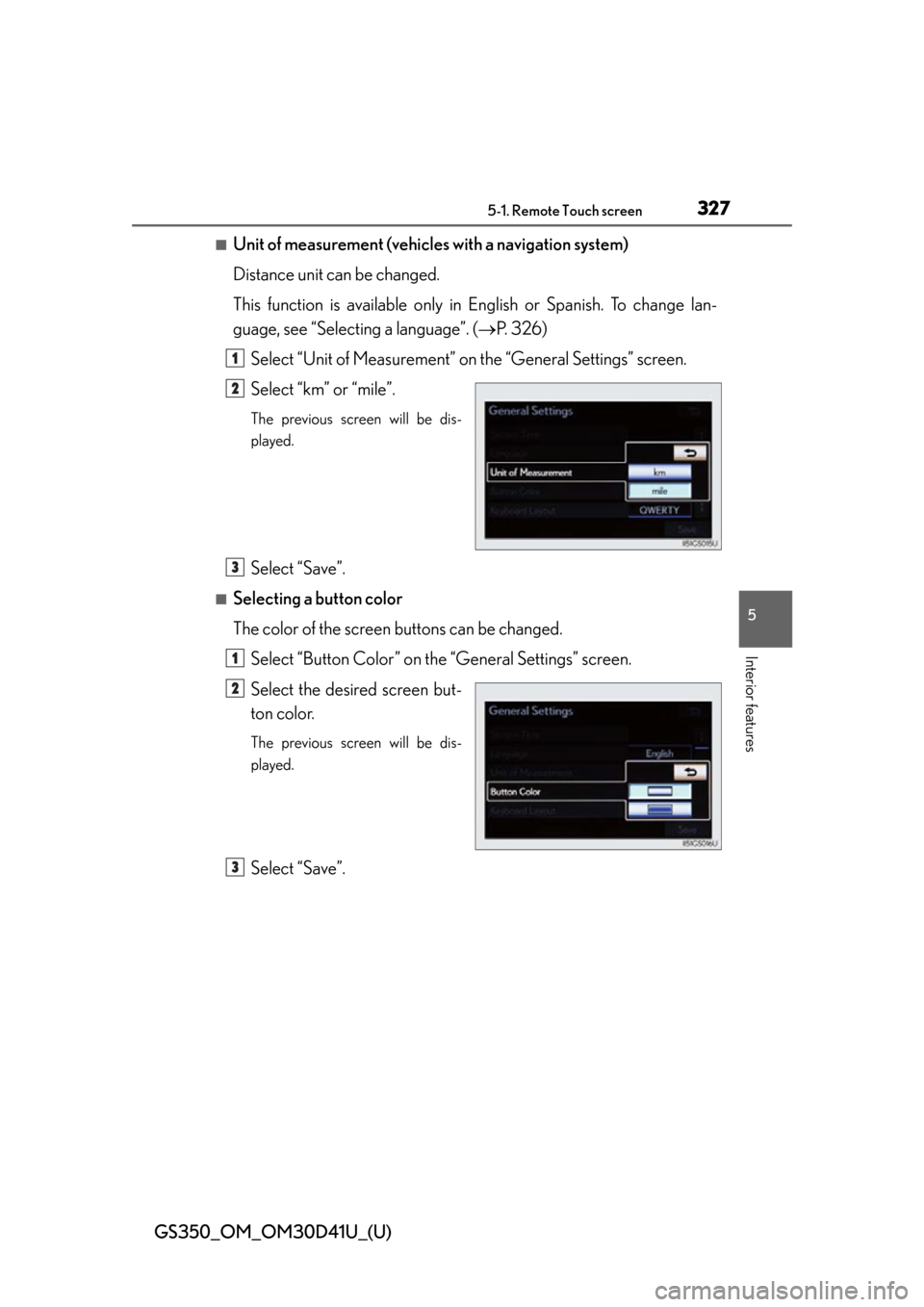 Lexus GS350 2014  Refueling / LEXUS 2014 GS350 OWNERS MANUAL (OM30D41U) GS350_OM_OM30D41U_(U)
3275-1. Remote Touch screen
5
Interior features
■Unit of measurement (vehicles with a navigation system)
Distance unit can be changed.
This function is available only in Englis Lexus GS350 2014  Refueling / LEXUS 2014 GS350 OWNERS MANUAL (OM30D41U) GS350_OM_OM30D41U_(U)
3275-1. Remote Touch screen
5
Interior features
■Unit of measurement (vehicles with a navigation system)
Distance unit can be changed.
This function is available only in Englis
