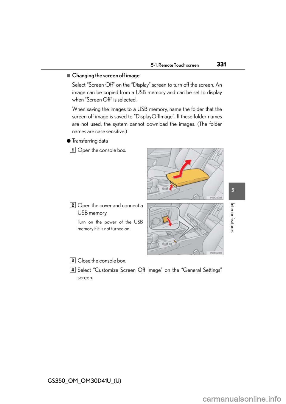 Lexus GS350 2014  Refueling / LEXUS 2014 GS350 OWNERS MANUAL (OM30D41U) GS350_OM_OM30D41U_(U)
3315-1. Remote Touch screen
5
Interior features
■Changing the screen off image
Select “Screen Off” on the “Display” screen to turn off the screen. An
image can be copie