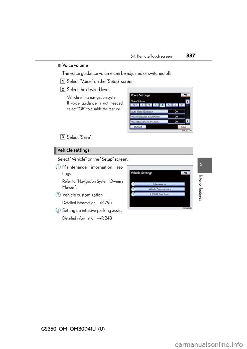 Lexus GS350 2014  Refueling / LEXUS 2014 GS350 OWNERS MANUAL (OM30D41U) GS350_OM_OM30D41U_(U)
3375-1. Remote Touch screen
5
Interior features
■Voice volume
The voice guidance volume can be adjusted or switched off.Select “Voice” on the “Setup” screen.
Select the