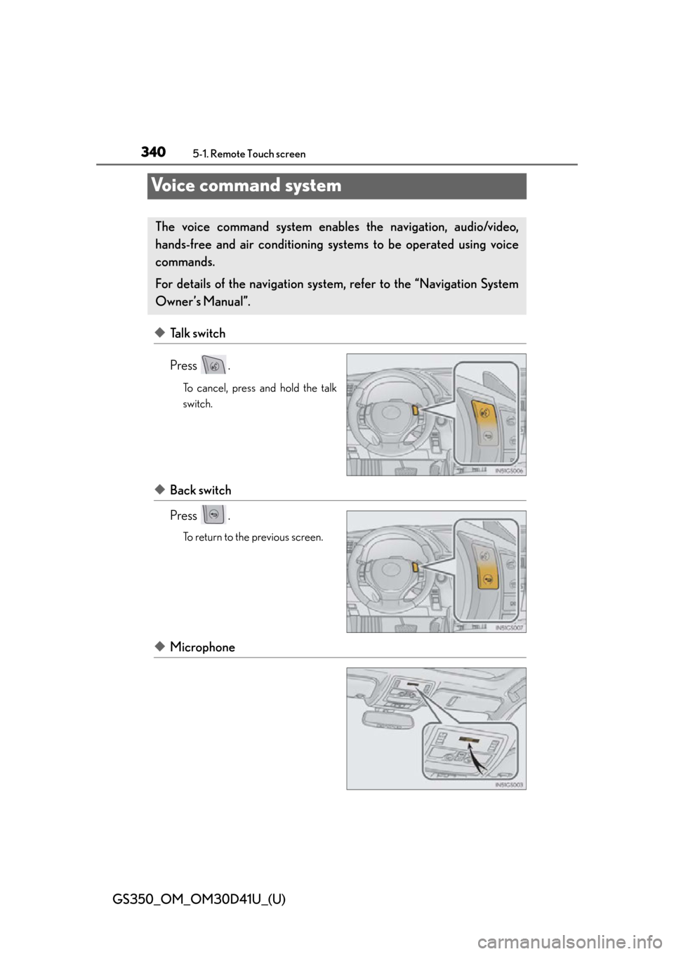 Lexus GS350 2014  Refueling / LEXUS 2014 GS350 OWNERS MANUAL (OM30D41U) 340
GS350_OM_OM30D41U_(U)
5-1. Remote Touch screen
Voice command system
◆Talk switch
Press .
To cancel, press and hold the talk
switch.
◆Back switch
Press .
To return to the previous screen.
◆Mi
