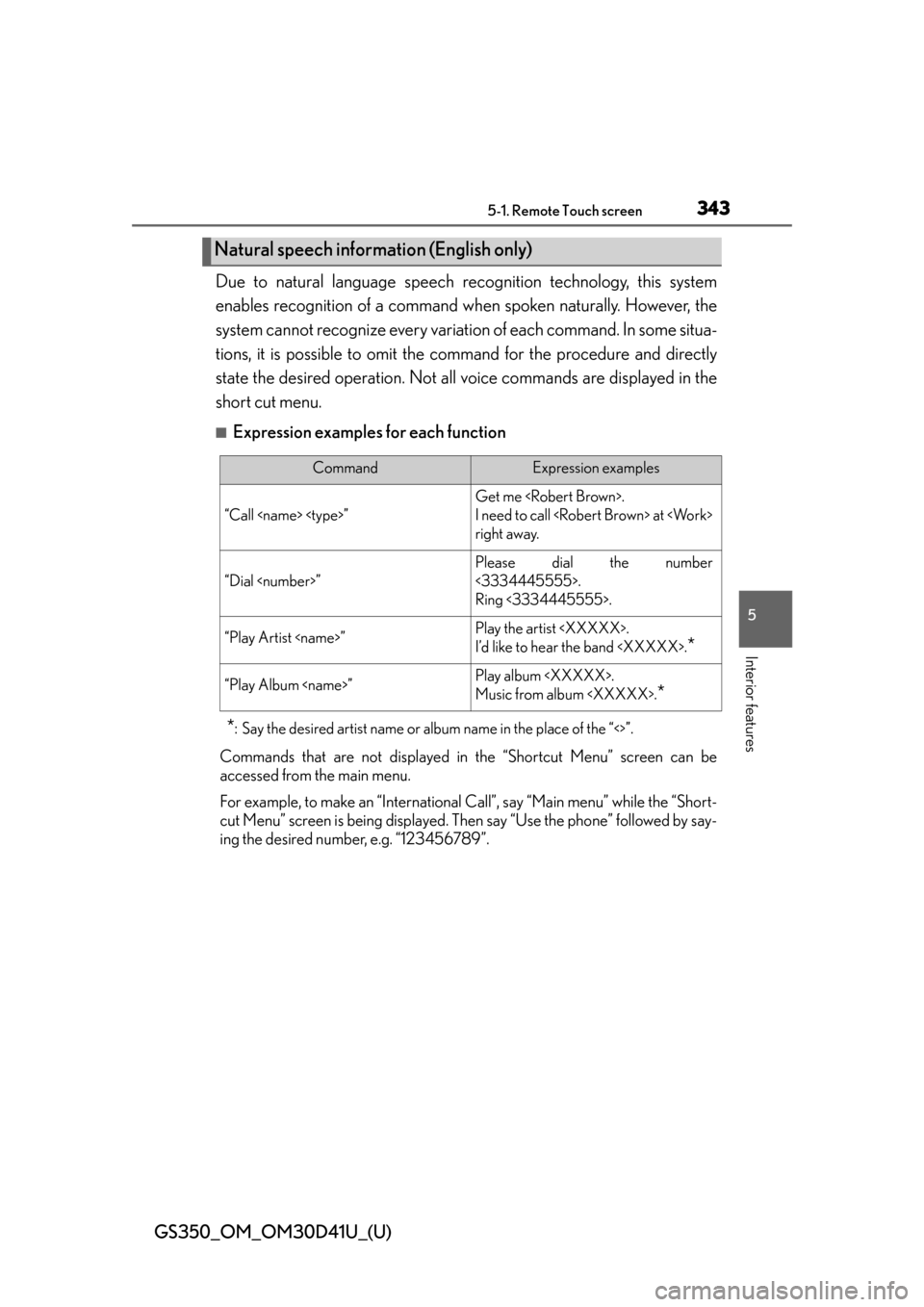 Lexus GS350 2014  Refueling / LEXUS 2014 GS350 OWNERS MANUAL (OM30D41U) GS350_OM_OM30D41U_(U)
3435-1. Remote Touch screen
5
Interior features
Due to natural language speech recognition technology, this system
enables recognition of a command wh en spoken naturally. Howeve