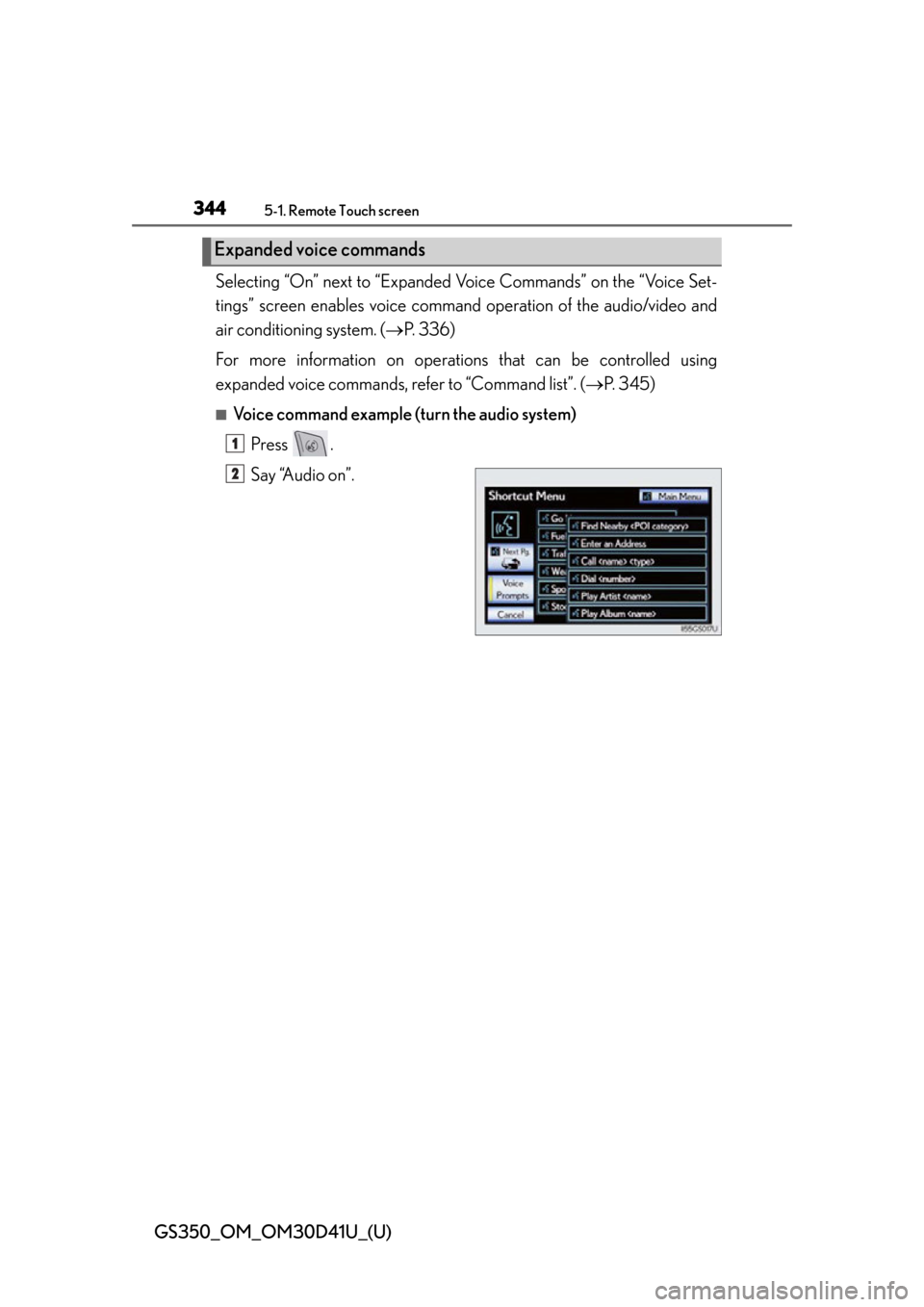 Lexus GS350 2014  Refueling / LEXUS 2014 GS350 OWNERS MANUAL (OM30D41U) 344
GS350_OM_OM30D41U_(U)
5-1. Remote Touch screen
Selecting “On” next to “Expanded Voice Commands” on the “Voice Set-
tings” screen enables  voice command operation  of the audio/video an