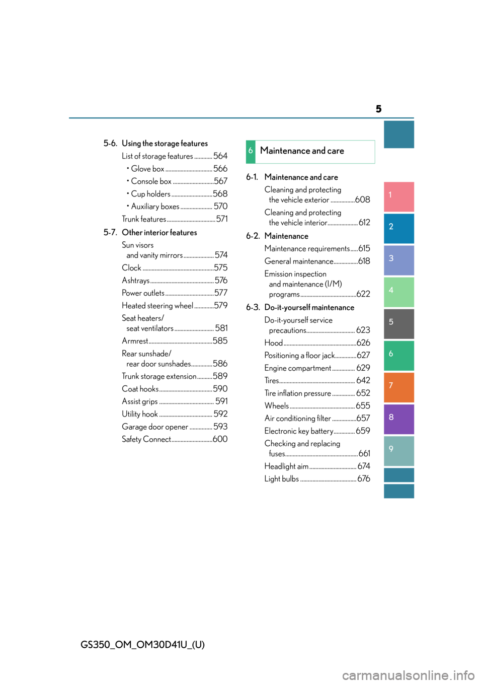 Lexus GS350 2014  Refueling / LEXUS 2014 GS350 OWNERS MANUAL (OM30D41U) 5
1
8 7
6
5
4
3
2
GS350_OM_OM30D41U_(U)
9
5-6. Using the storage featuresList of storage features ............ 564
• Glove box ............................... 566
• Console box ...................