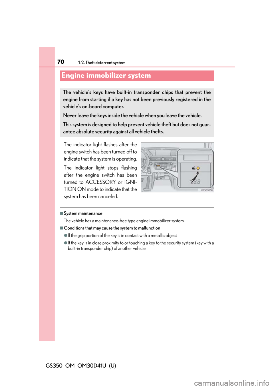 Lexus GS350 2014  Refueling / LEXUS 2014 GS350 OWNERS MANUAL (OM30D41U) 701-2. Theft deterrent system
GS350_OM_OM30D41U_(U)
Engine immobilizer system
The indicator light flashes after the
engine switch has been turned off to
indicate that the system is operating.
The indi