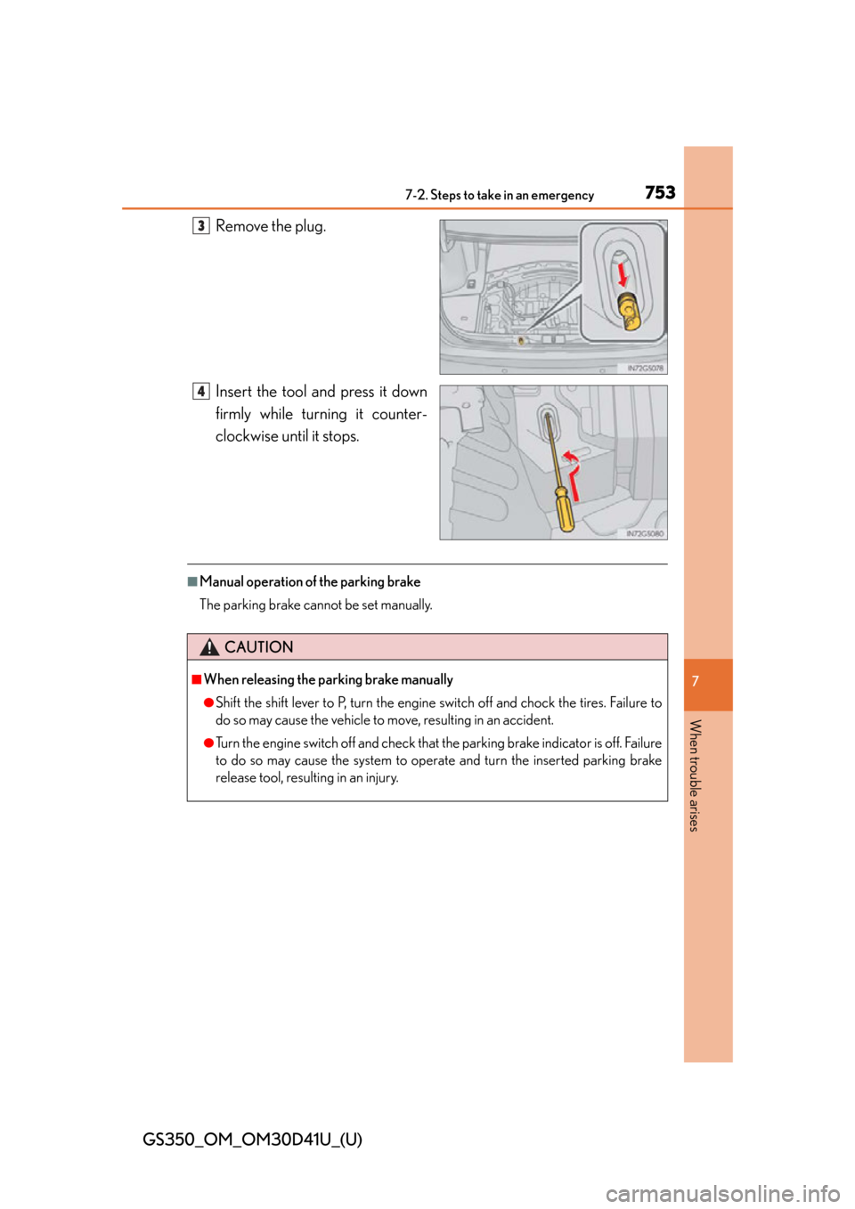 Lexus GS350 2014  Refueling / LEXUS 2014 GS350 OWNERS MANUAL (OM30D41U) 7537-2. Steps to take in an emergency
GS350_OM_OM30D41U_(U)
7
When trouble arises
Remove the plug.
Insert the tool and press it down
firmly while turning it counter-
clockwise until it stops.
■Manua