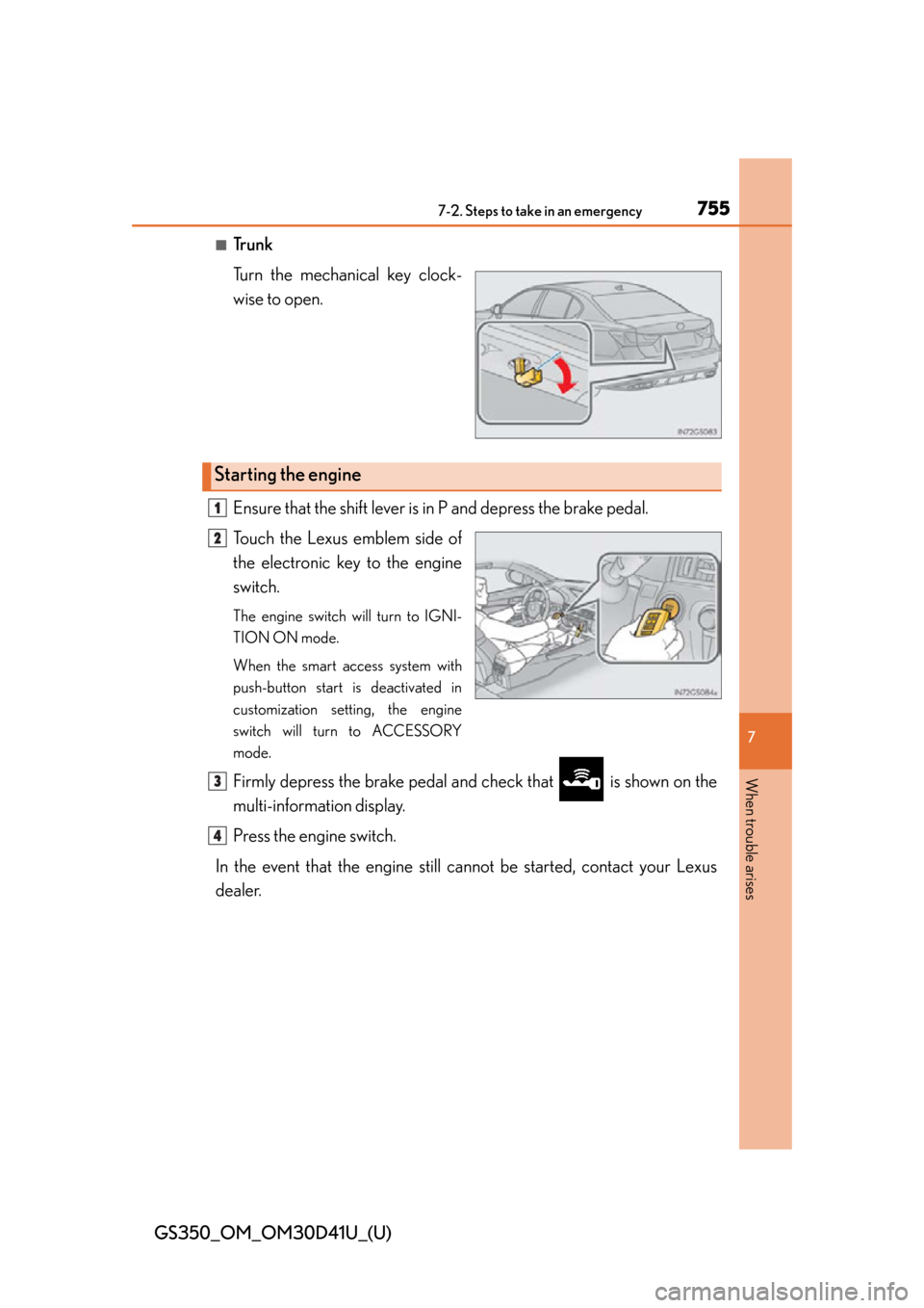 Lexus GS350 2014  Refueling / LEXUS 2014 GS350 OWNERS MANUAL (OM30D41U) 7557-2. Steps to take in an emergency
GS350_OM_OM30D41U_(U)
7
When trouble arises
■Trunk
Turn the mechanical key clock-
wise to open.
Ensure that the shift lever is in P and depress the brake pedal.