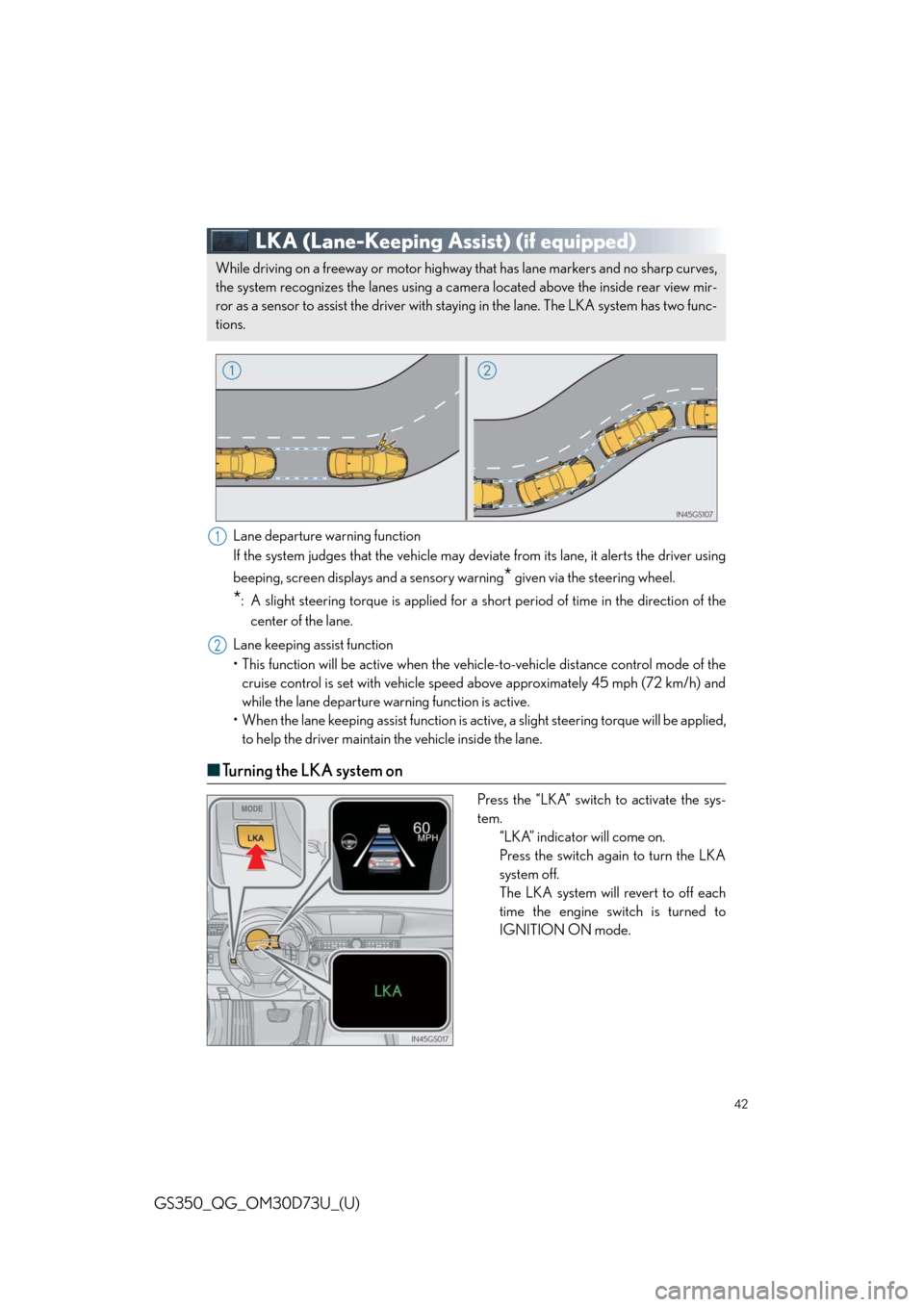 Lexus GS350 2014 Refueling / LEXUS 2014 GS350 QUICK GUIDE (OM30D73U) User Guide 42
GS350_QG_OM30D73U_(U)
LKA (Lane-Keeping Assist) (if equipped)
Lane departure warning function
If the system judges that the vehicle may deviate from its lane, it alerts the driver using
beeping, sc Lexus GS350 2014 Refueling / LEXUS 2014 GS350 QUICK GUIDE (OM30D73U) User Guide 42
GS350_QG_OM30D73U_(U)
LKA (Lane-Keeping Assist) (if equipped)
Lane departure warning function
If the system judges that the vehicle may deviate from its lane, it alerts the driver using
beeping, sc