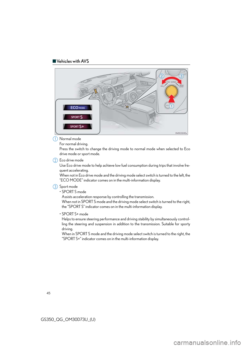 Lexus GS350 2014 Refueling / LEXUS 2014 GS350 QUICK GUIDE (OM30D73U) User Guide 45
GS350_QG_OM30D73U_(U)
■Ve h i c l e s w i t h AV S
Normal mode
For normal driving.
Press the switch to change the driving mode to normal mode when selected to Eco
drive mode or sport mode.
Eco Lexus GS350 2014 Refueling / LEXUS 2014 GS350 QUICK GUIDE (OM30D73U) User Guide 45
GS350_QG_OM30D73U_(U)
■Ve h i c l e s w i t h AV S
Normal mode
For normal driving.
Press the switch to change the driving mode to normal mode when selected to Eco
drive mode or sport mode.
Eco