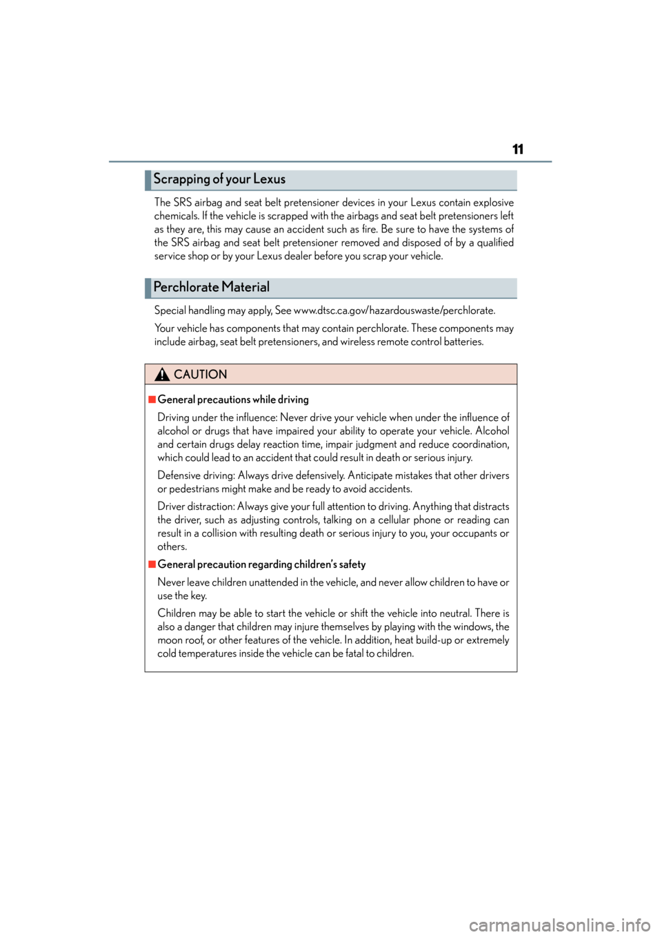 Lexus GS350 2013  Owners Manual GS350_U (OM30C34U)
11
The SRS airbag and seat belt pretensioner devices in your Lexus contain explosive
chemicals. If the vehicle is scrapped with the airbags and seat belt pretensioners left
as they 