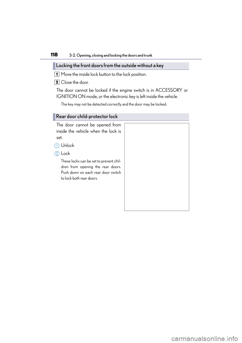 Lexus GS350 2013  Owners Manual 118
GS350_U (OM30C34U)
3-2. Opening, closing and locking the doors and trunk
Move the inside lock button to the lock position.
Close the door.
The door cannot be locked if the engine switch is in ACCE