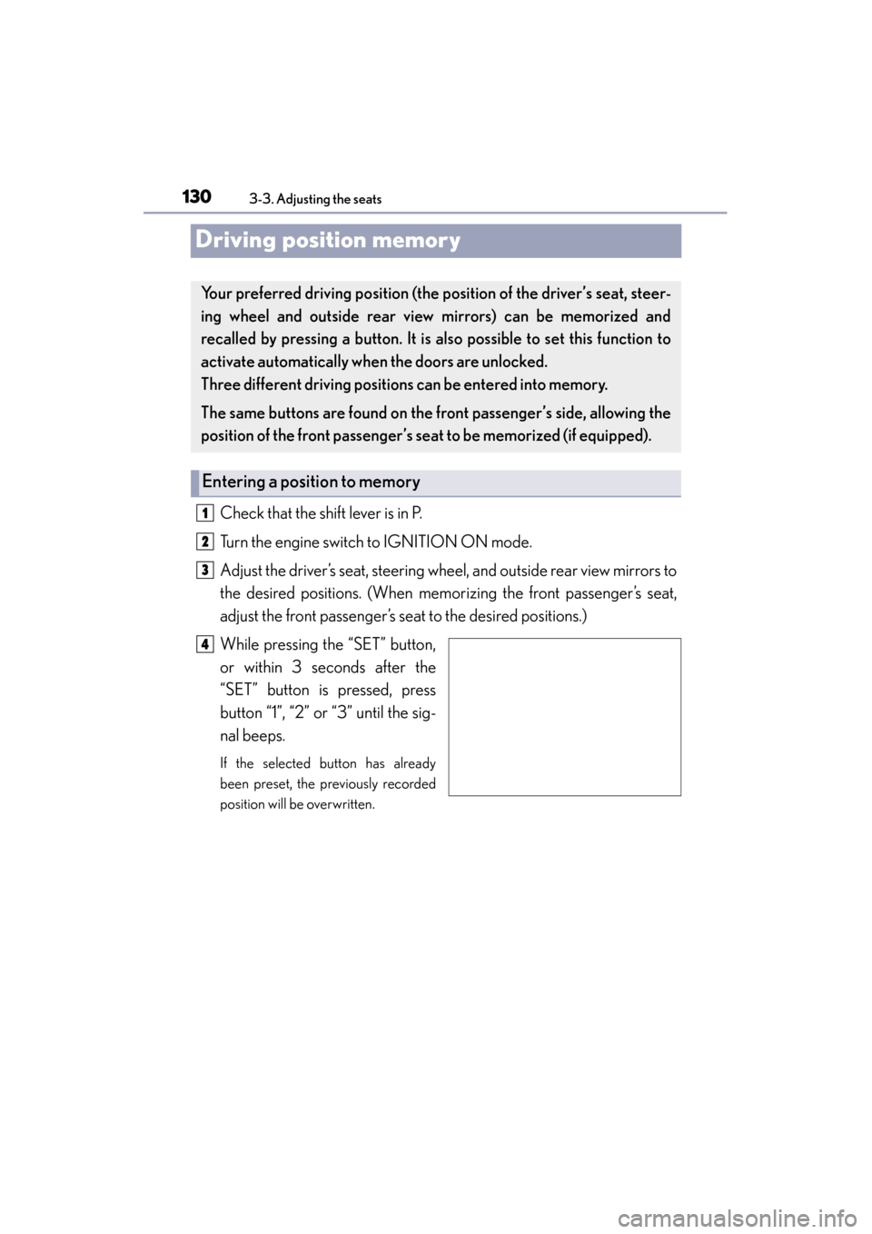 Lexus GS350 2013  Owners Manual 130
GS350_U (OM30C34U)
3-3. Adjusting the seats
Driving position memory
Check that the shift lever is in P.
Turn the engine switch to IGNITION ON mode.
Adjust the driver’s seat, steering wheel, and 