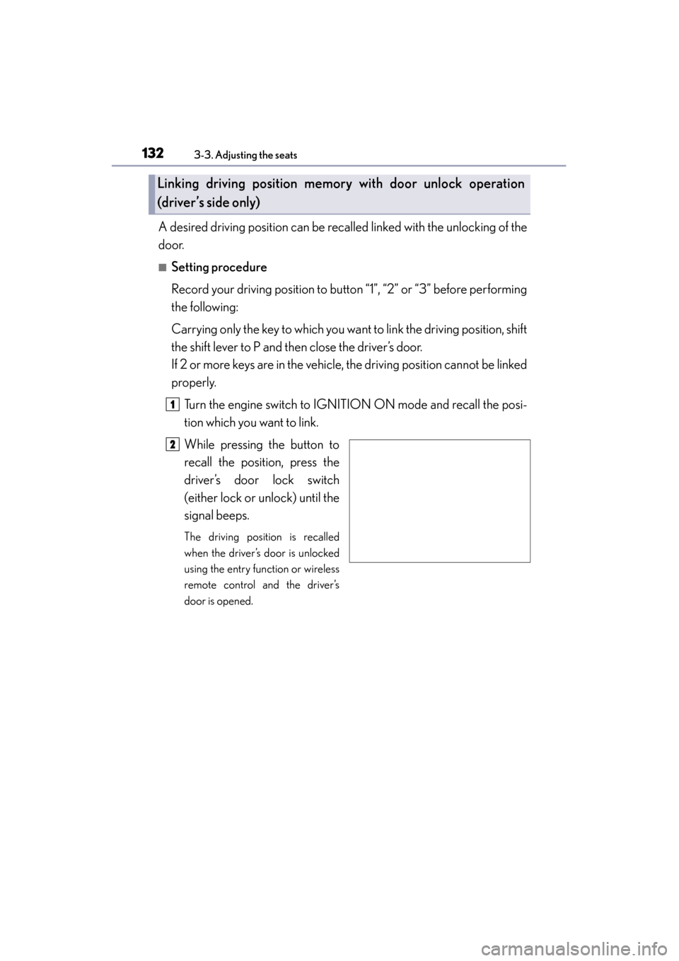 Lexus GS350 2013  Owners Manual 132
GS350_U (OM30C34U)
3-3. Adjusting the seats
A desired driving position can be recalled linked with the unlocking of the
door.
■Setting procedure
Record your driving position to button “1”, 