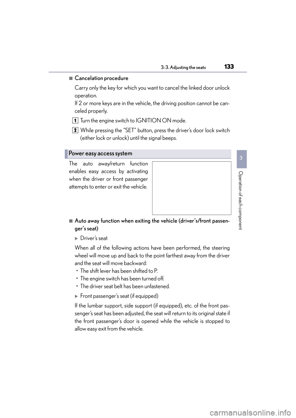 Lexus GS350 2013  Owners Manual GS350_U (OM30C34U)
1333-3. Adjusting the seats
3
Operation of each component
■Cancelation procedure
Carry only the key for which you want to cancel the linked door unlock
operation.
If 2 or more key