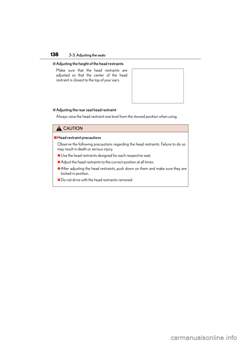 Lexus GS350 2013  Owners Manual 138
GS350_U (OM30C34U)
3-3. Adjusting the seats
■Adjusting the height of the head restraints
■Adjusting the rear seat head restraint
Always raise the head restraint one level from the stowed posit